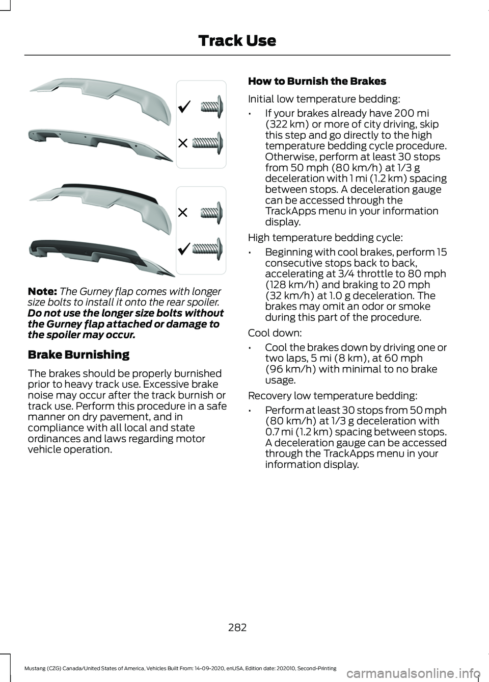 FORD MUSTANG 2021  Owners Manual Note:
The Gurney flap comes with longer
size bolts to install it onto the rear spoiler.
Do not use the longer size bolts without
the Gurney flap attached or damage to
the spoiler may occur.
Brake Burn