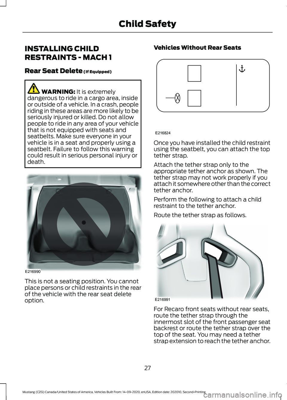 FORD MUSTANG 2021 Owners Manual INSTALLING CHILD
RESTRAINTS - MACH 1
Rear Seat Delete (If Equipped)
WARNING:
It is extremely
dangerous to ride in a cargo area, inside
or outside of a vehicle. In a crash, people
riding in these area FORD MUSTANG 2021 Owners Manual INSTALLING CHILD
RESTRAINTS - MACH 1
Rear Seat Delete (If Equipped)
WARNING:
It is extremely
dangerous to ride in a cargo area, inside
or outside of a vehicle. In a crash, people
riding in these area