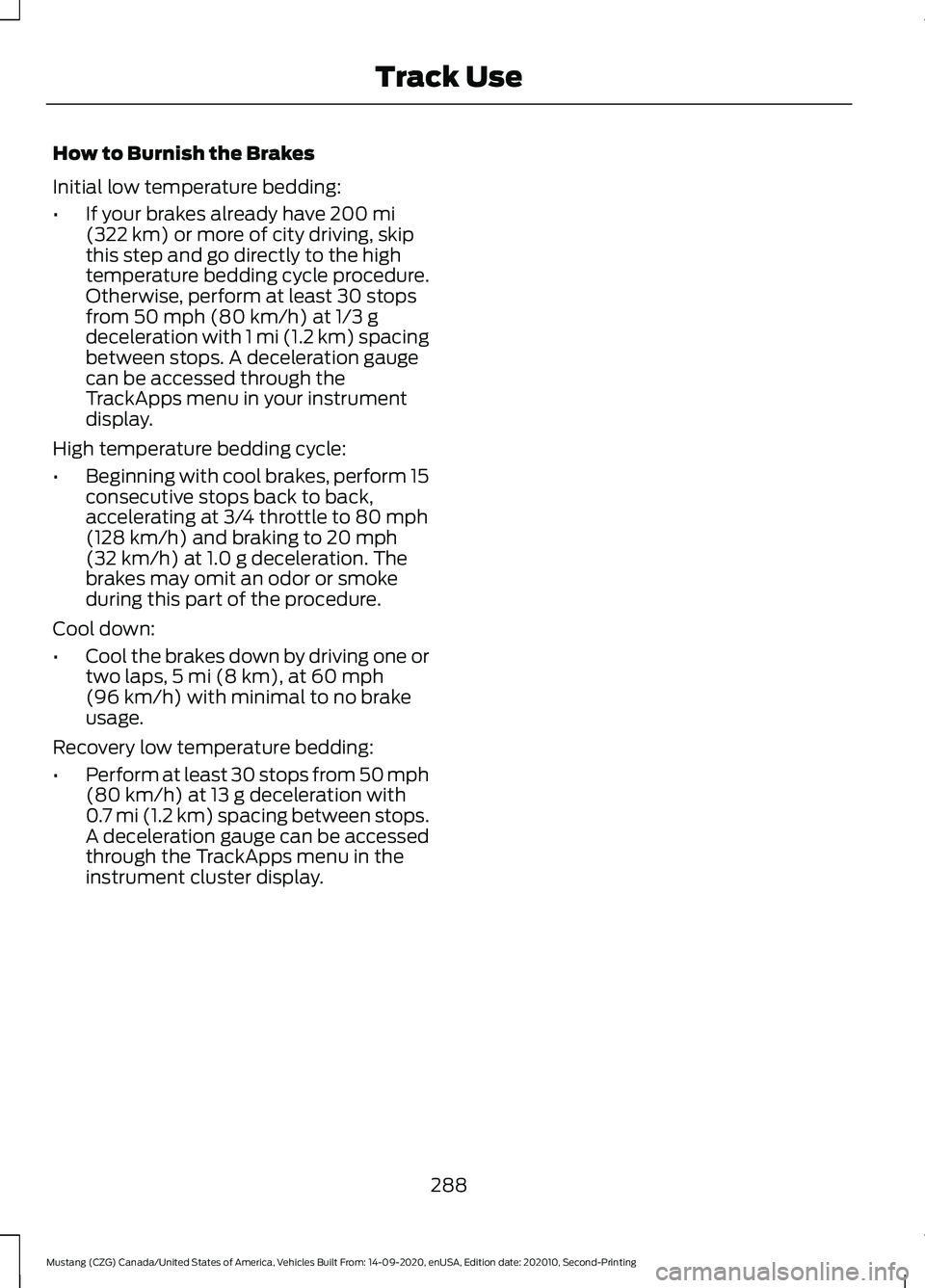 FORD MUSTANG 2021  Owners Manual How to Burnish the Brakes
Initial low temperature bedding:
•
If your brakes already have 200 mi
(322 km) or more of city driving, skip
this step and go directly to the high
temperature bedding cycle