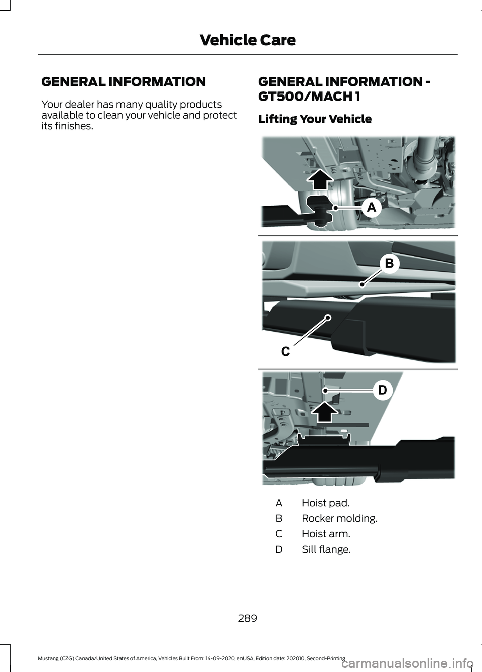 FORD MUSTANG 2021  Owners Manual GENERAL INFORMATION
Your dealer has many quality products
available to clean your vehicle and protect
its finishes.
GENERAL INFORMATION -
GT500/MACH 1
Lifting Your Vehicle Hoist pad.
A
Rocker molding.