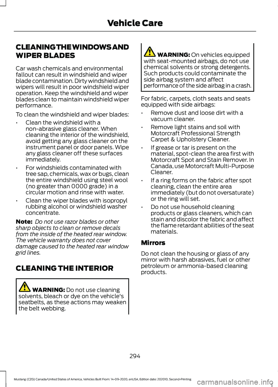 FORD MUSTANG 2021  Owners Manual CLEANING THE WINDOWS AND
WIPER BLADES
Car wash chemicals and environmental
fallout can result in windshield and wiper
blade contamination. Dirty windshield and
wipers will result in poor windshield wi