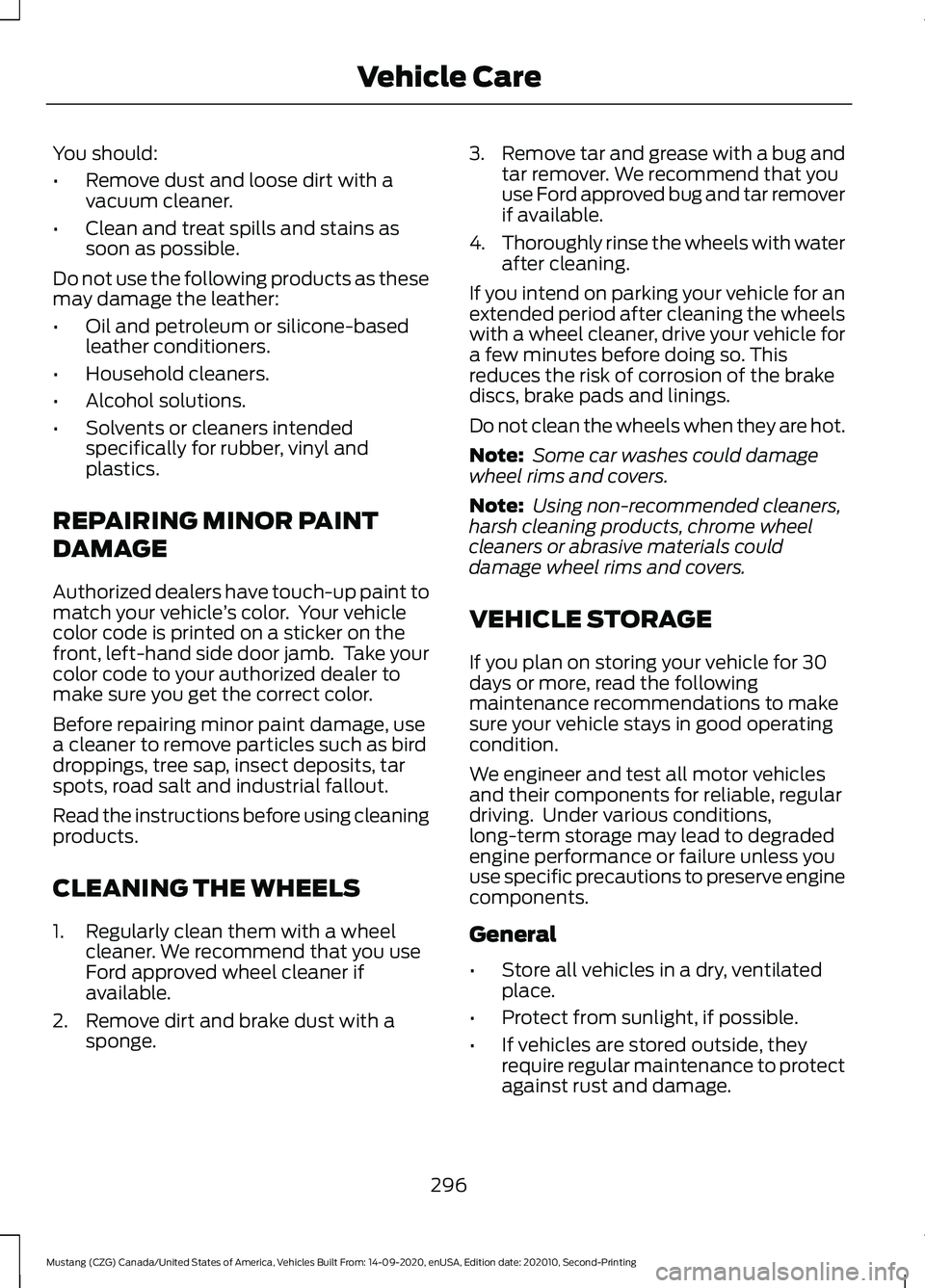 FORD MUSTANG 2021  Owners Manual You should:
•
Remove dust and loose dirt with a
vacuum cleaner.
• Clean and treat spills and stains as
soon as possible.
Do not use the following products as these
may damage the leather:
• Oil 