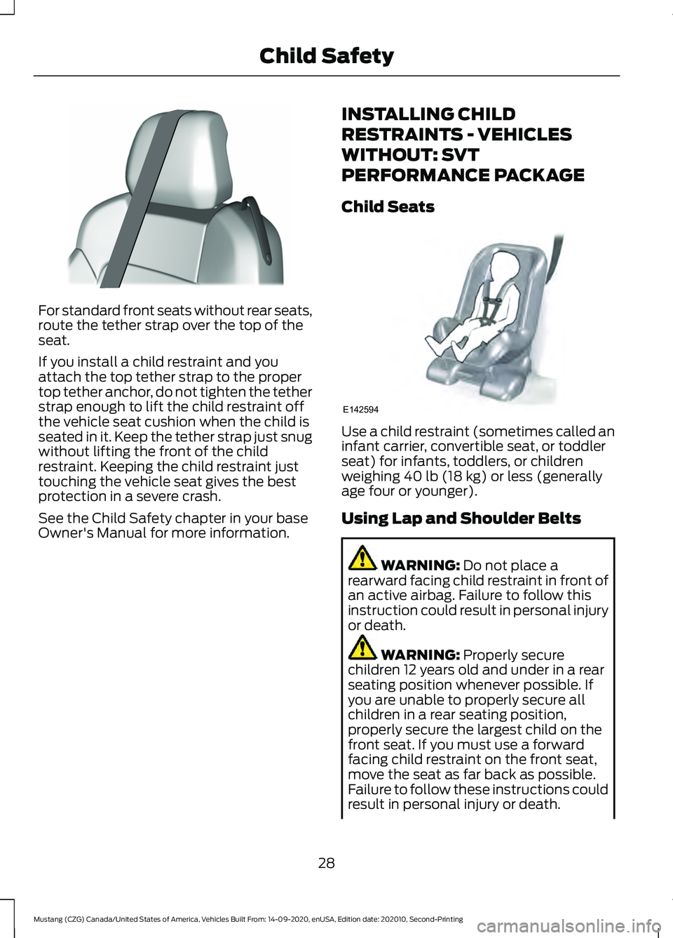 FORD MUSTANG 2021  Owners Manual For standard front seats without rear seats,
route the tether strap over the top of the
seat.
If you install a child restraint and you
attach the top tether strap to the proper
top tether anchor, do n