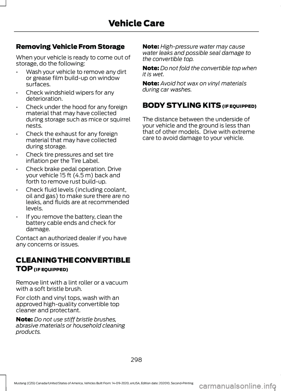 FORD MUSTANG 2021 Owners Manual Removing Vehicle From Storage
When your vehicle is ready to come out of
storage, do the following:
•
Wash your vehicle to remove any dirt
or grease film build-up on window
surfaces.
• Check windsh FORD MUSTANG 2021 Owners Manual Removing Vehicle From Storage
When your vehicle is ready to come out of
storage, do the following:
•
Wash your vehicle to remove any dirt
or grease film build-up on window
surfaces.
• Check windsh
