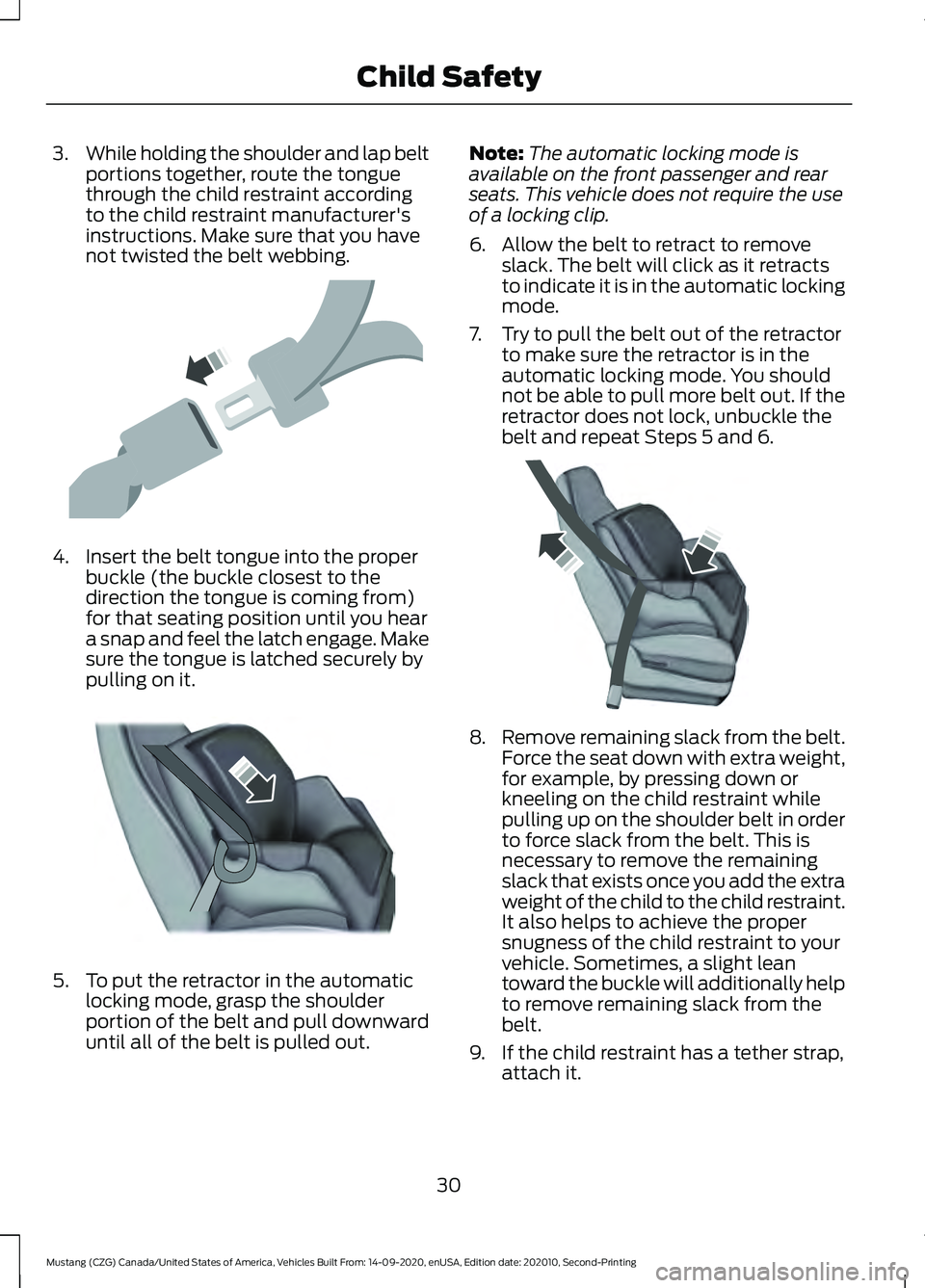 FORD MUSTANG 2021  Owners Manual 3.
While holding the shoulder and lap belt
portions together, route the tongue
through the child restraint according
to the child restraint manufacturer's
instructions. Make sure that you have
not