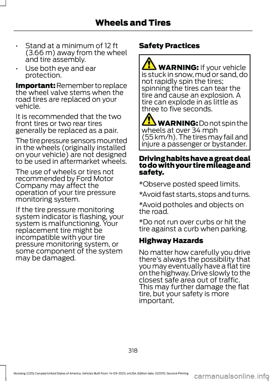 FORD MUSTANG 2021 Owners Manual •
Stand at a minimum of 12 ft
(3.66 m) away from the wheel
and tire assembly.
• Use both eye and ear
protection.
Important: Remember to replace
the wheel valve stems when the
road tires are replac FORD MUSTANG 2021 Owners Manual •
Stand at a minimum of 12 ft
(3.66 m) away from the wheel
and tire assembly.
• Use both eye and ear
protection.
Important: Remember to replace
the wheel valve stems when the
road tires are replac