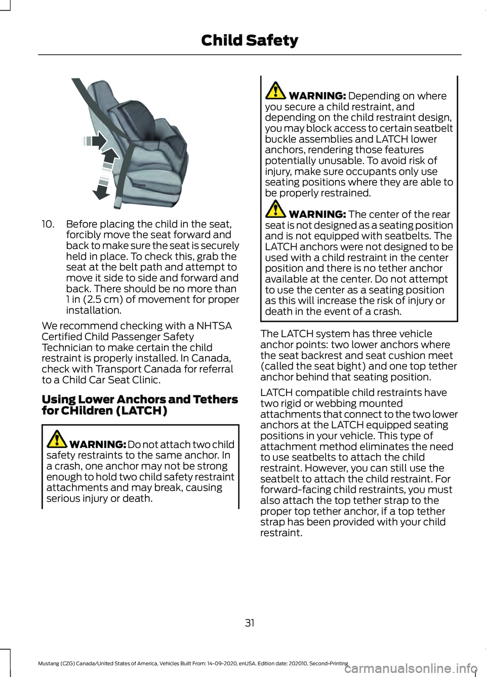 FORD MUSTANG 2021 Owners Guide 10. Before placing the child in the seat,
forcibly move the seat forward and
back to make sure the seat is securely
held in place. To check this, grab the
seat at the belt path and attempt to
move it FORD MUSTANG 2021 Owners Guide 10. Before placing the child in the seat,
forcibly move the seat forward and
back to make sure the seat is securely
held in place. To check this, grab the
seat at the belt path and attempt to
move it