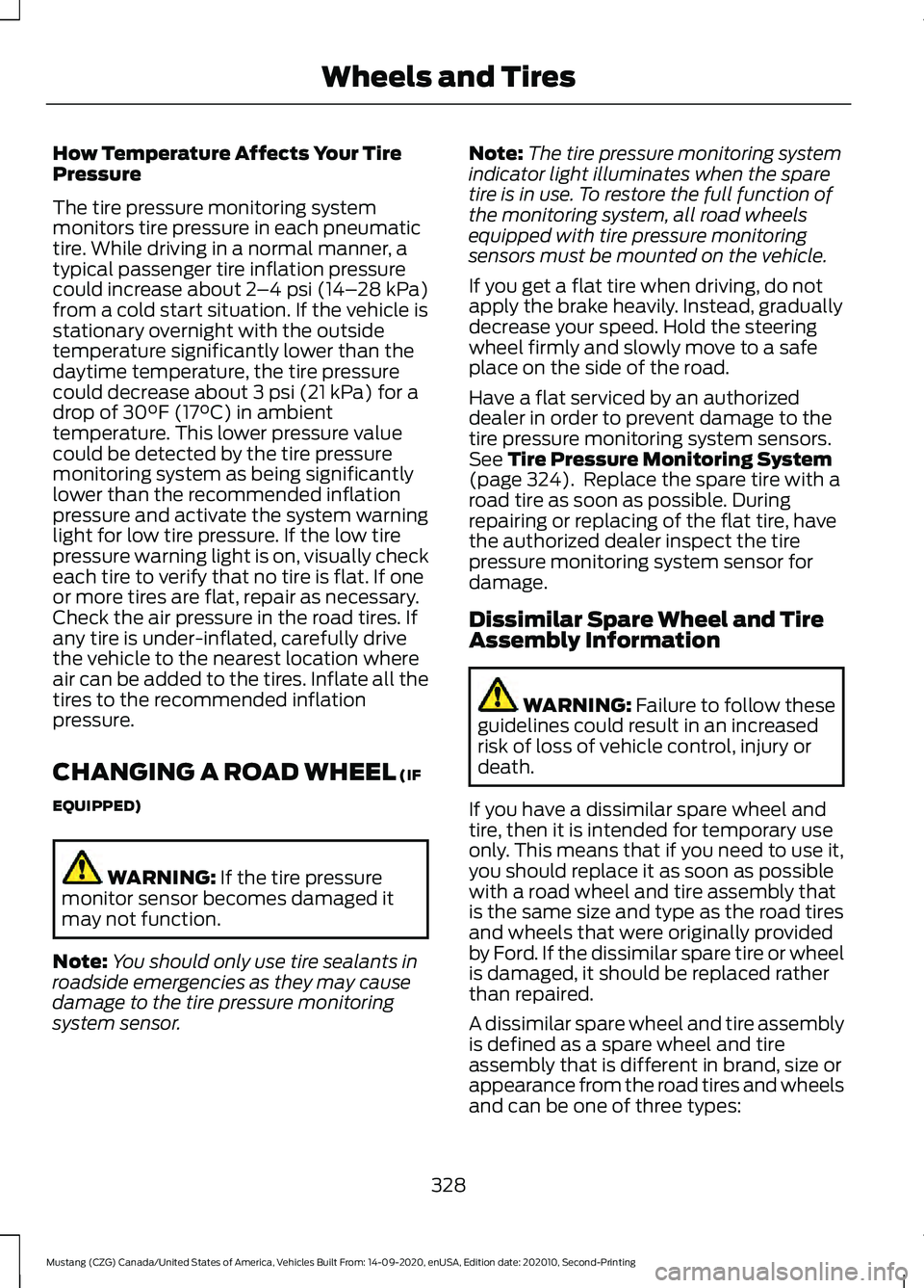 FORD MUSTANG 2021 User Guide How Temperature Affects Your Tire
Pressure
The tire pressure monitoring system
monitors tire pressure in each pneumatic
tire. While driving in a normal manner, a
typical passenger tire inflation press FORD MUSTANG 2021 User Guide How Temperature Affects Your Tire
Pressure
The tire pressure monitoring system
monitors tire pressure in each pneumatic
tire. While driving in a normal manner, a
typical passenger tire inflation press