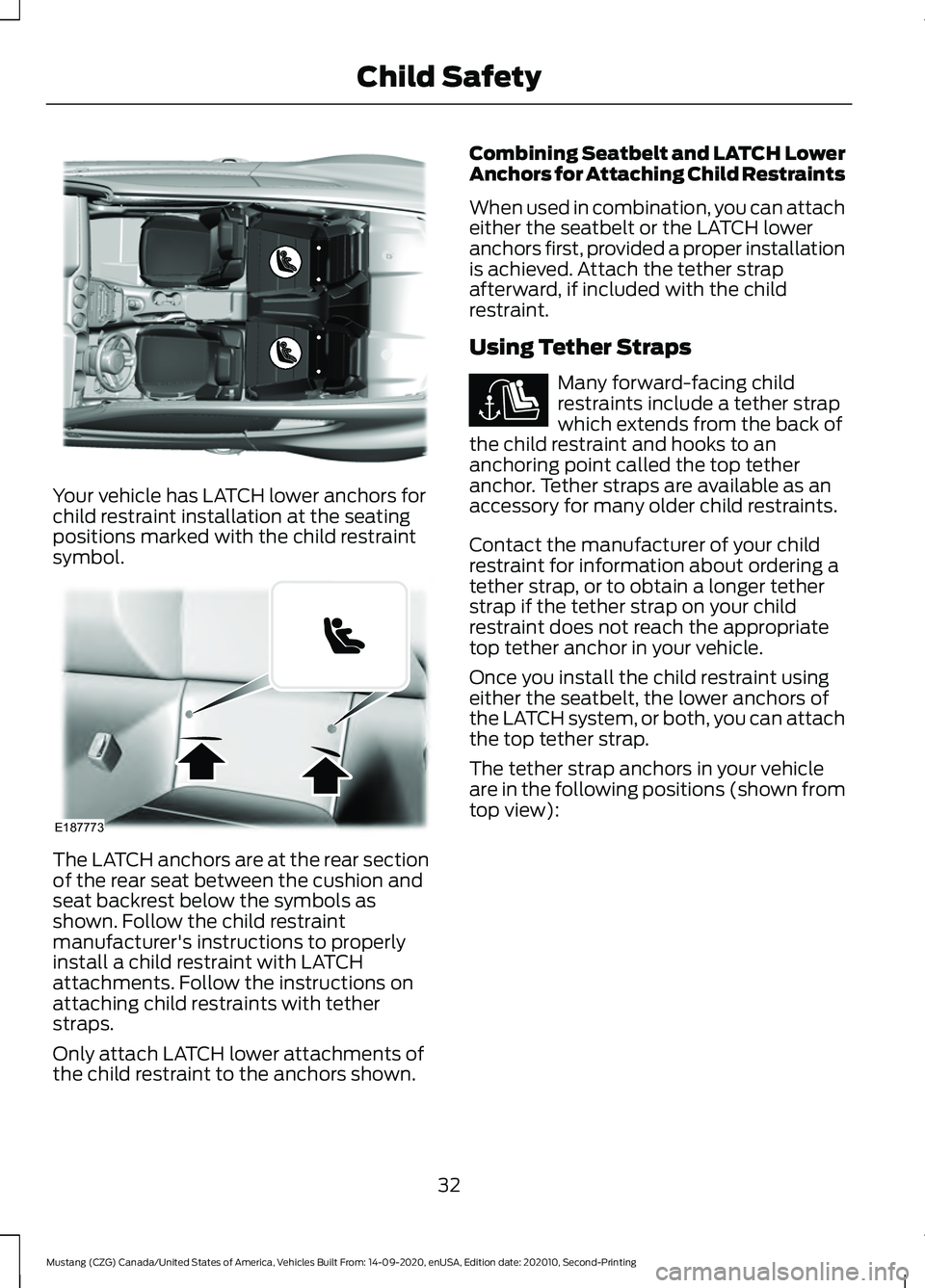 FORD MUSTANG 2021 Owners Guide Your vehicle has LATCH lower anchors for
child restraint installation at the seating
positions marked with the child restraint
symbol.
The LATCH anchors are at the rear section
of the rear seat betwee FORD MUSTANG 2021 Owners Guide Your vehicle has LATCH lower anchors for
child restraint installation at the seating
positions marked with the child restraint
symbol.
The LATCH anchors are at the rear section
of the rear seat betwee