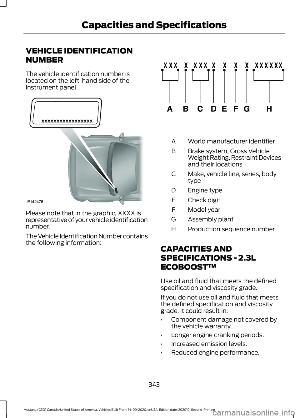 FORD MUSTANG 2021  Owners Manual VEHICLE IDENTIFICATION
NUMBER
The vehicle identification number is
located on the left-hand side of the
instrument panel.
Please note that in the graphic, XXXX is
representative of your vehicle identi