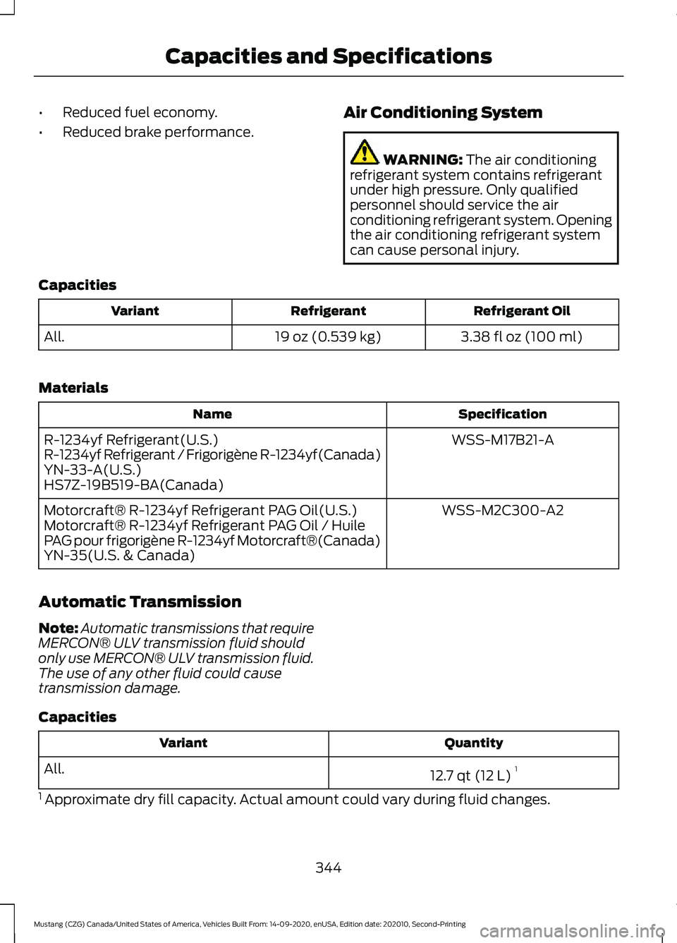 FORD MUSTANG 2021  Owners Manual •
Reduced fuel economy.
• Reduced brake performance. Air Conditioning System WARNING: The air conditioning
refrigerant system contains refrigerant
under high pressure. Only qualified
personnel sho