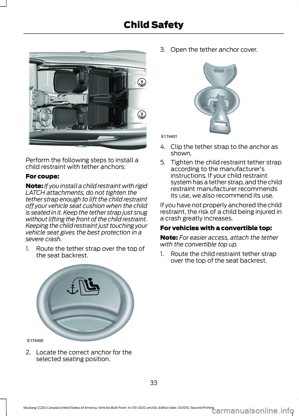 FORD MUSTANG 2021 Owners Guide Perform the following steps to install a
child restraint with tether anchors:
For coupe:
Note:
If you install a child restraint with rigid
LATCH attachments, do not tighten the
tether strap enough to FORD MUSTANG 2021 Owners Guide Perform the following steps to install a
child restraint with tether anchors:
For coupe:
Note:
If you install a child restraint with rigid
LATCH attachments, do not tighten the
tether strap enough to