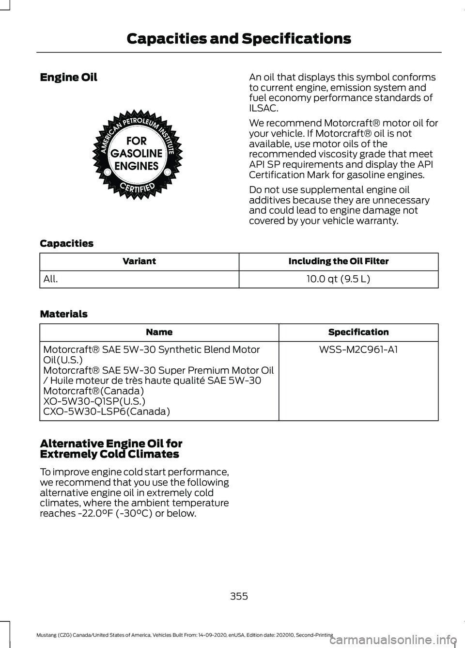 FORD MUSTANG 2021  Owners Manual Engine Oil An oil that displays this symbol conforms
to current engine, emission system and
fuel economy performance standards of
ILSAC.
We recommend Motorcraft® motor oil for
your vehicle. If Motorc