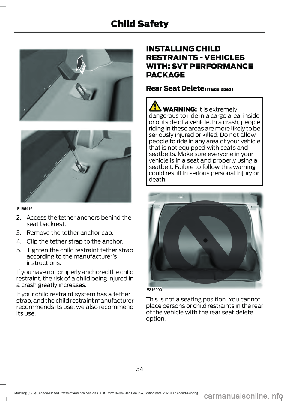 FORD MUSTANG 2021 Owners Guide 2. Access the tether anchors behind the
seat backrest.
3. Remove the tether anchor cap.
4. Clip the tether strap to the anchor.
5. Tighten the child restraint tether strap according to the manufacture FORD MUSTANG 2021 Owners Guide 2. Access the tether anchors behind the
seat backrest.
3. Remove the tether anchor cap.
4. Clip the tether strap to the anchor.
5. Tighten the child restraint tether strap according to the manufacture