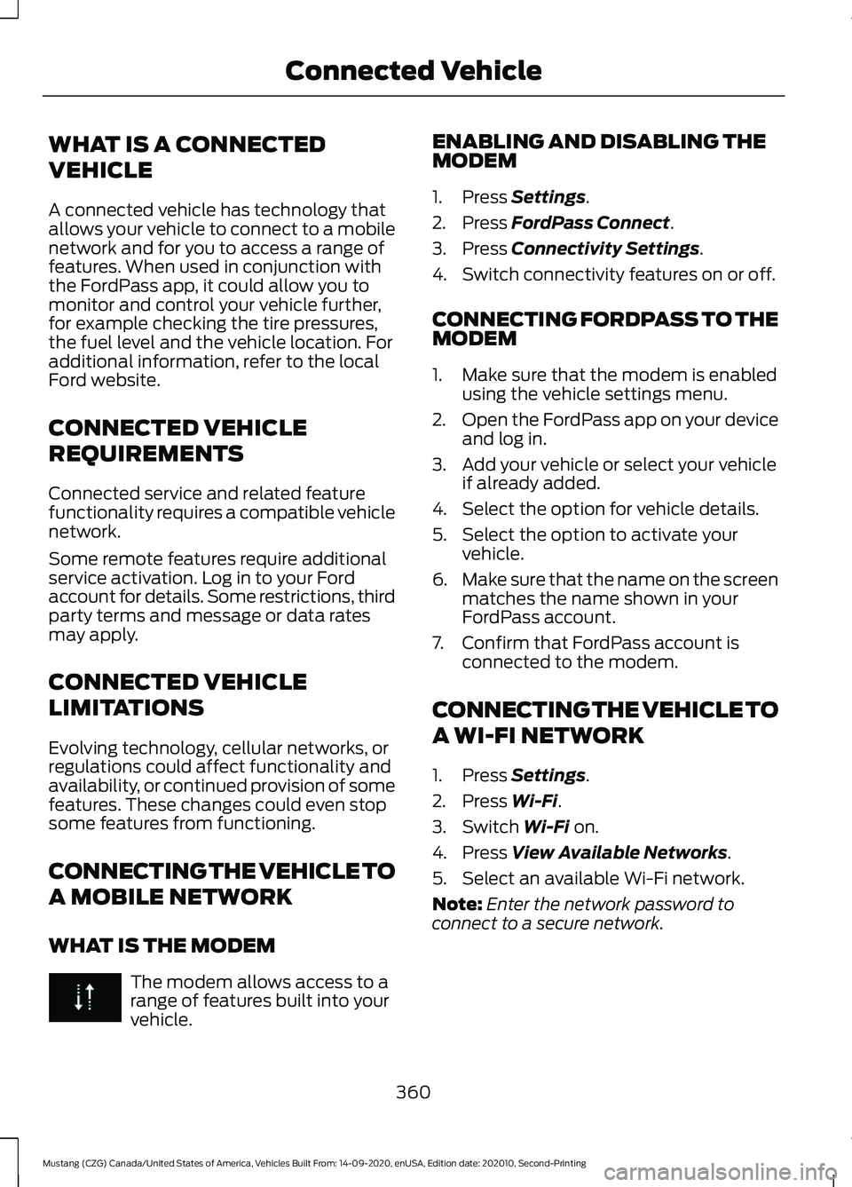FORD MUSTANG 2021  Owners Manual WHAT IS A CONNECTED
VEHICLE
A connected vehicle has technology that
allows your vehicle to connect to a mobile
network and for you to access a range of
features. When used in conjunction with
the Ford