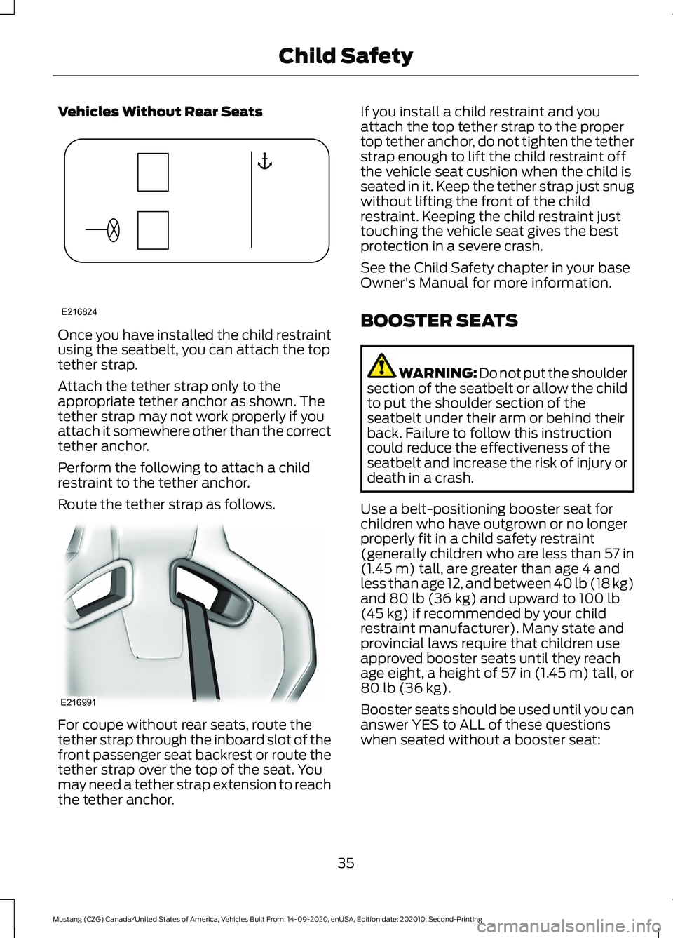 FORD MUSTANG 2021 Owners Guide Vehicles Without Rear Seats
Once you have installed the child restraint
using the seatbelt, you can attach the top
tether strap.
Attach the tether strap only to the
appropriate tether anchor as shown. FORD MUSTANG 2021 Owners Guide Vehicles Without Rear Seats
Once you have installed the child restraint
using the seatbelt, you can attach the top
tether strap.
Attach the tether strap only to the
appropriate tether anchor as shown.