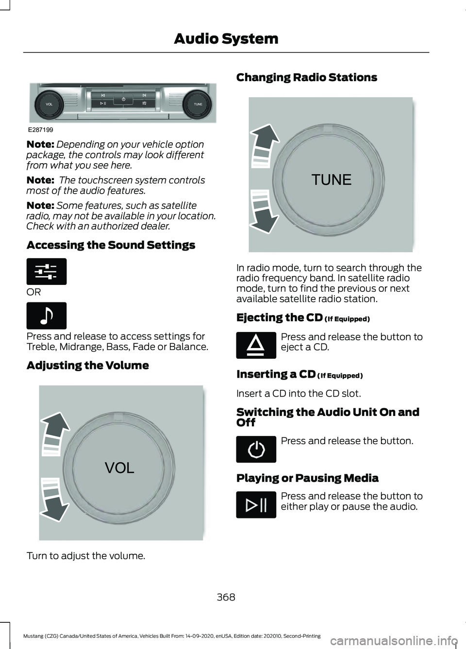 FORD MUSTANG 2021  Owners Manual Note:
Depending on your vehicle option
package, the controls may look different
from what you see here.
Note:  The touchscreen system controls
most of the audio features.
Note: Some features, such as 