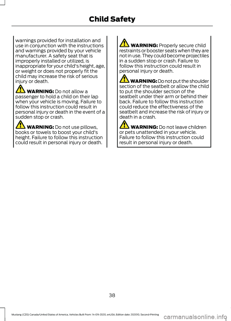 FORD MUSTANG 2021 Service Manual warnings provided for installation and
use in conjunction with the instructions
and warnings provided by your vehicle
manufacturer. A safety seat that is
improperly installed or utilized, is
inappropr