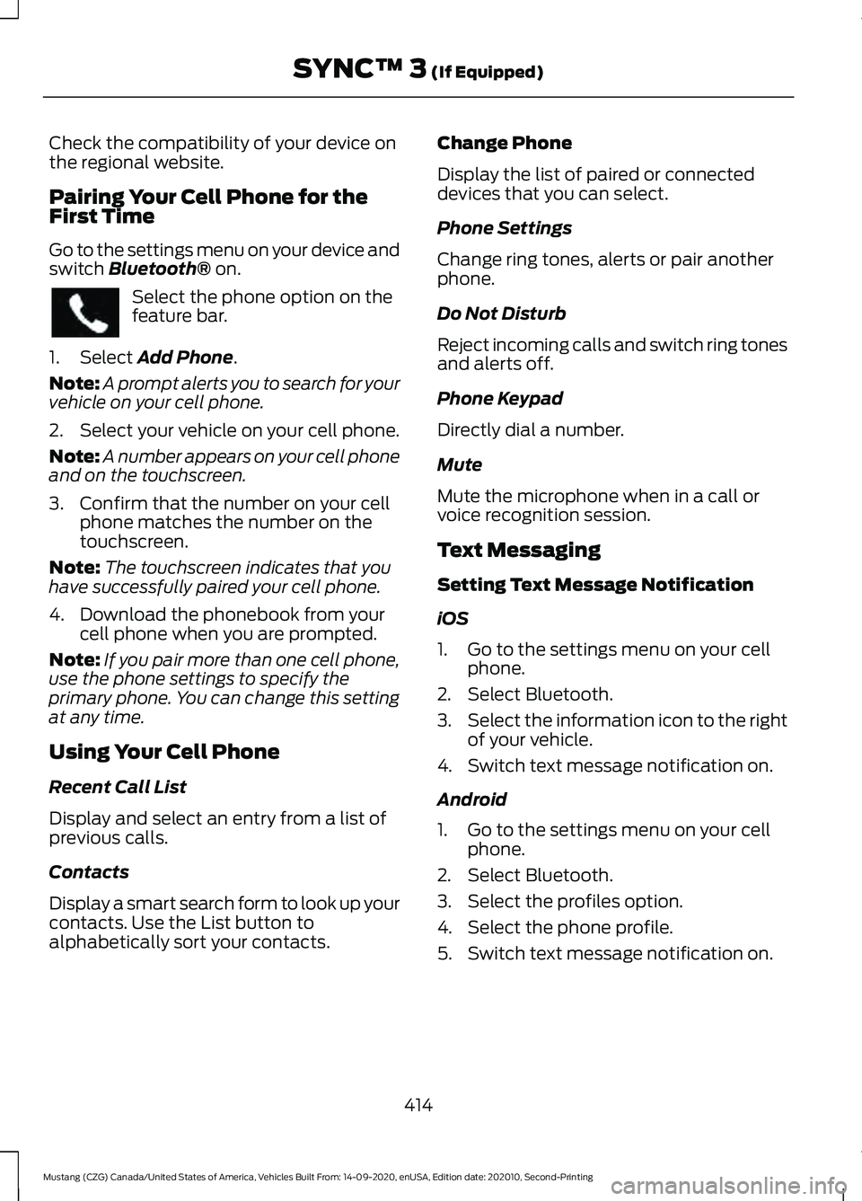 FORD MUSTANG 2021 Owners Manual Check the compatibility of your device on
the regional website.
Pairing Your Cell Phone for the
First Time
Go to the settings menu on your device and
switch Bluetooth® on.
Select the phone option on FORD MUSTANG 2021 Owners Manual Check the compatibility of your device on
the regional website.
Pairing Your Cell Phone for the
First Time
Go to the settings menu on your device and
switch Bluetooth® on.
Select the phone option on