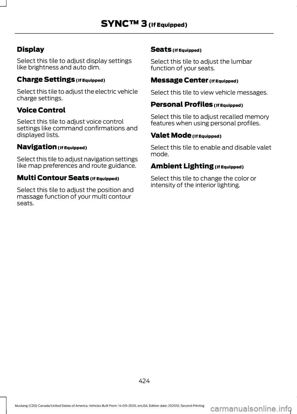 FORD MUSTANG 2021 Owners Manual Display
Select this tile to adjust display settings
like brightness and auto dim.
Charge Settings (If Equipped)
Select this tile to adjust the electric vehicle
charge settings.
Voice Control
Select th FORD MUSTANG 2021 Owners Manual Display
Select this tile to adjust display settings
like brightness and auto dim.
Charge Settings (If Equipped)
Select this tile to adjust the electric vehicle
charge settings.
Voice Control
Select th