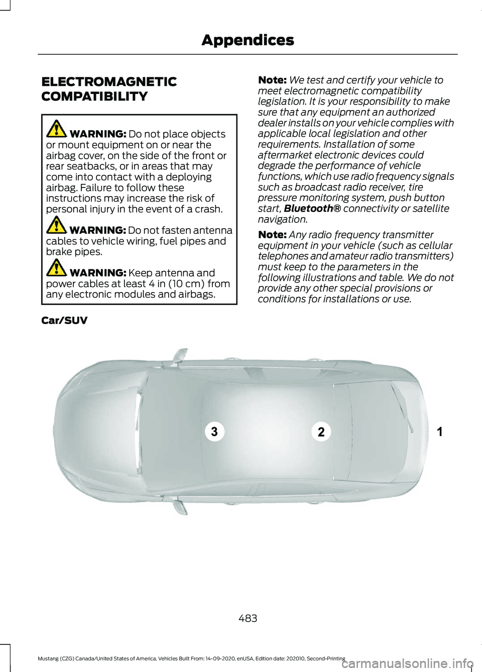 FORD MUSTANG 2021 Owners Manual ELECTROMAGNETIC
COMPATIBILITY
WARNING: Do not place objects
or mount equipment on or near the
airbag cover, on the side of the front or
rear seatbacks, or in areas that may
come into contact with a de FORD MUSTANG 2021 Owners Manual ELECTROMAGNETIC
COMPATIBILITY
WARNING: Do not place objects
or mount equipment on or near the
airbag cover, on the side of the front or
rear seatbacks, or in areas that may
come into contact with a de