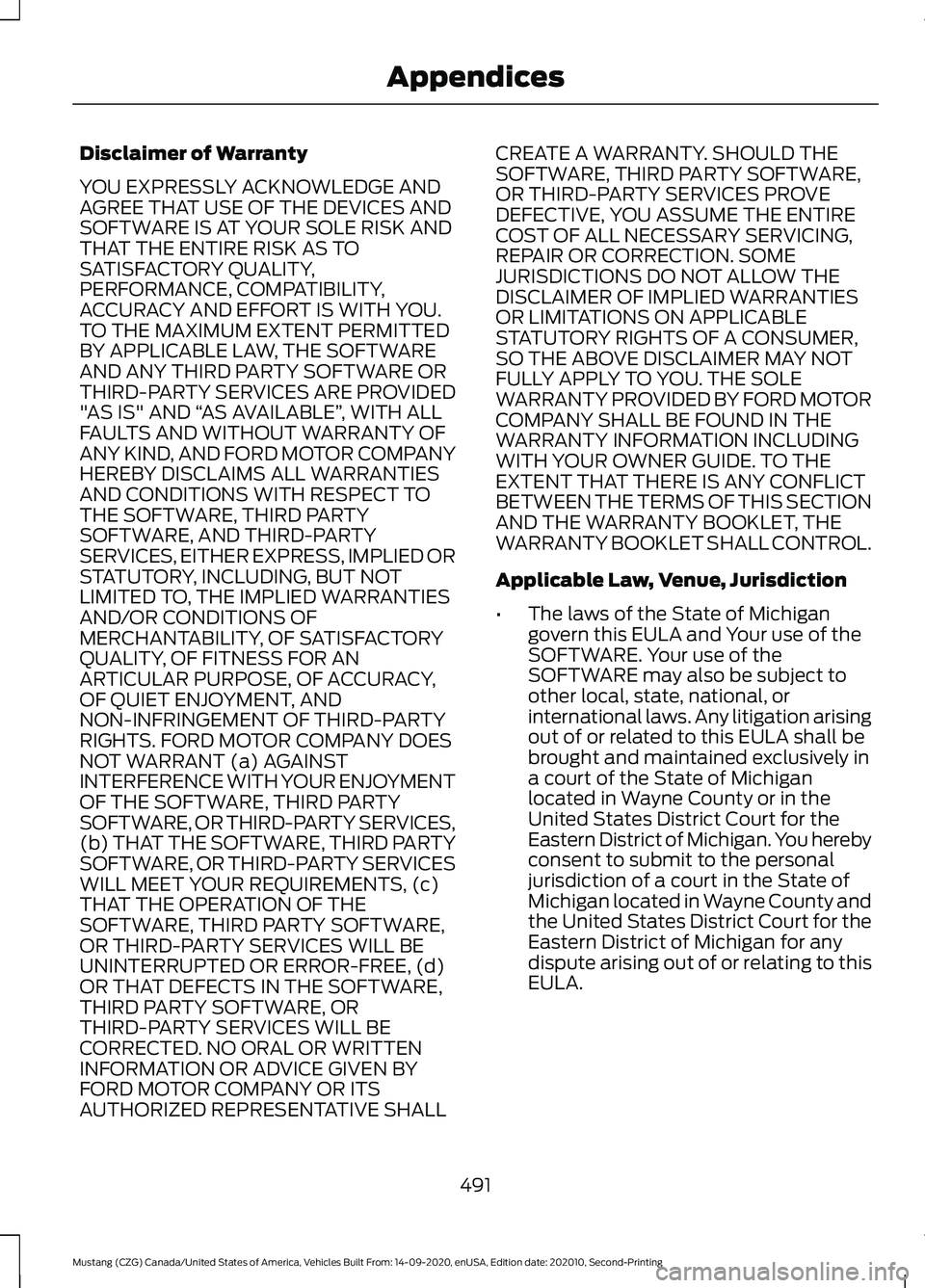 FORD MUSTANG 2021 Owners Manual Disclaimer of Warranty
YOU EXPRESSLY ACKNOWLEDGE AND
AGREE THAT USE OF THE DEVICES AND
SOFTWARE IS AT YOUR SOLE RISK AND
THAT THE ENTIRE RISK AS TO
SATISFACTORY QUALITY,
PERFORMANCE, COMPATIBILITY,
AC FORD MUSTANG 2021 Owners Manual Disclaimer of Warranty
YOU EXPRESSLY ACKNOWLEDGE AND
AGREE THAT USE OF THE DEVICES AND
SOFTWARE IS AT YOUR SOLE RISK AND
THAT THE ENTIRE RISK AS TO
SATISFACTORY QUALITY,
PERFORMANCE, COMPATIBILITY,
AC