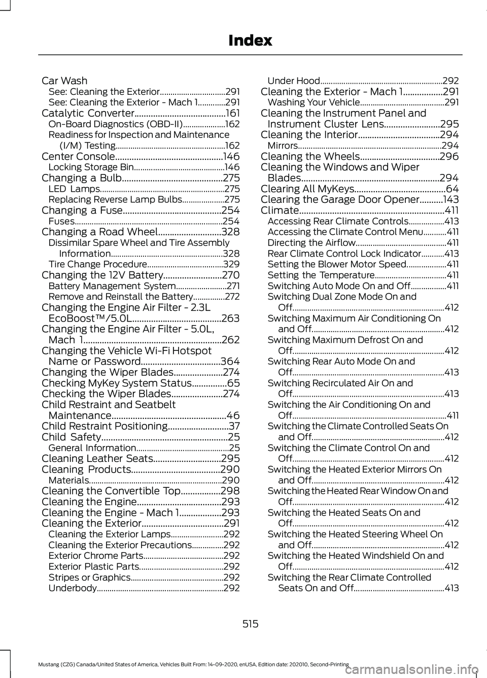 FORD MUSTANG 2021 Owners Manual Car Wash
See: Cleaning the Exterior............................... 291
See: Cleaning the Exterior - Mach 1.............291
Catalytic Converter.......................................161
On-Board Diagno FORD MUSTANG 2021 Owners Manual Car Wash
See: Cleaning the Exterior............................... 291
See: Cleaning the Exterior - Mach 1.............291
Catalytic Converter.......................................161
On-Board Diagno