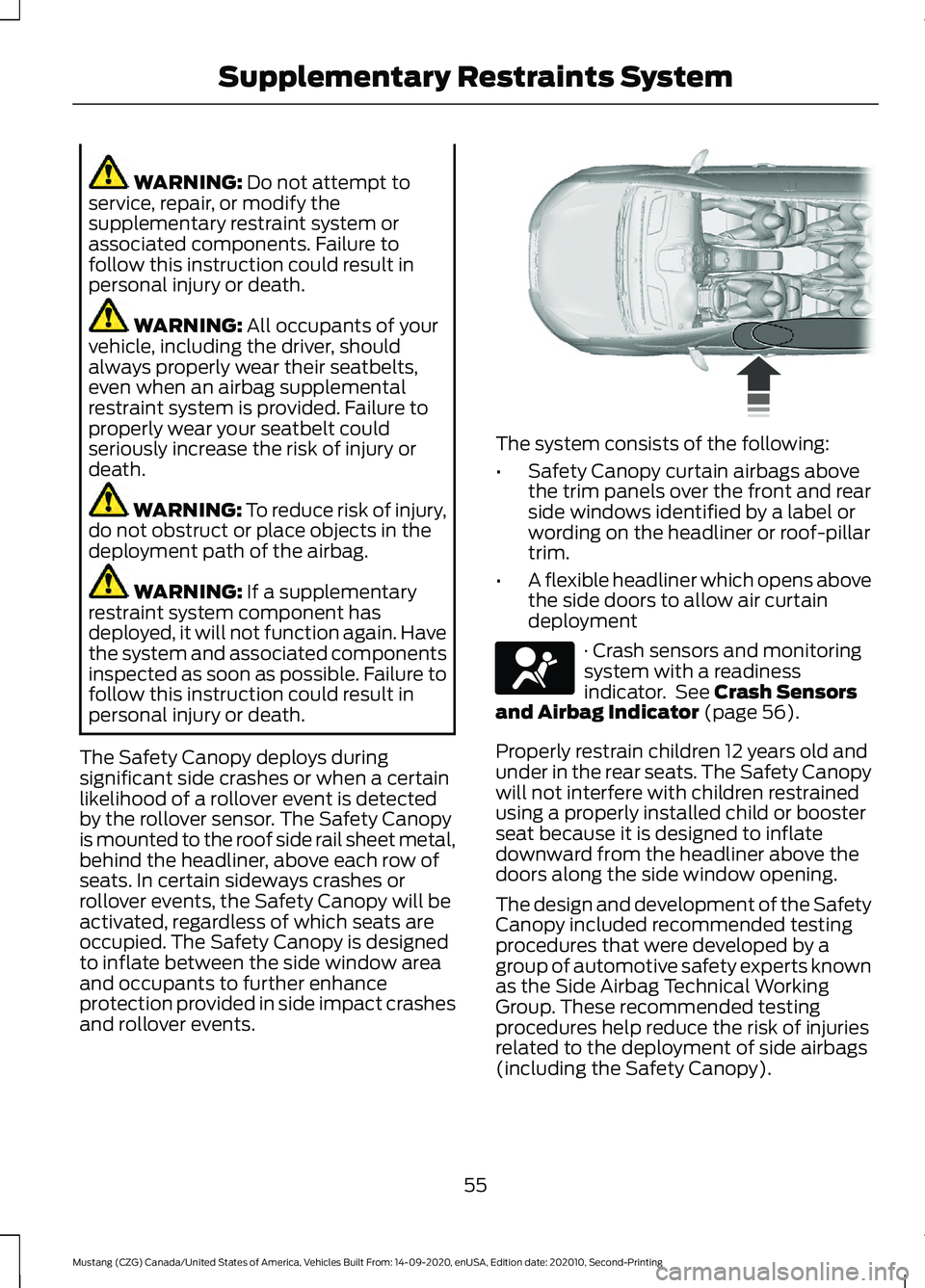 FORD MUSTANG 2021 Owners Manual WARNING: Do not attempt to
service, repair, or modify the
supplementary restraint system or
associated components. Failure to
follow this instruction could result in
personal injury or death. WARNING: FORD MUSTANG 2021 Owners Manual WARNING: Do not attempt to
service, repair, or modify the
supplementary restraint system or
associated components. Failure to
follow this instruction could result in
personal injury or death. WARNING: