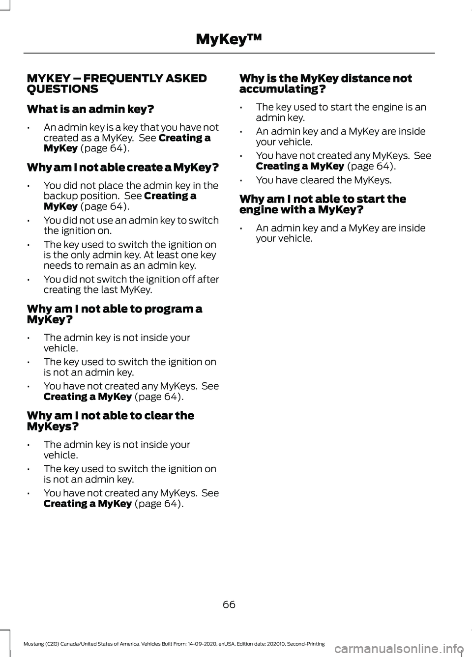 FORD MUSTANG 2021 Repair Manual MYKEY – FREQUENTLY ASKED
QUESTIONS
What is an admin key?
•
An admin key is a key that you have not
created as a MyKey. See Creating a
MyKey (page 64).
Why am I not able create a MyKey?
• You di FORD MUSTANG 2021 Repair Manual MYKEY – FREQUENTLY ASKED
QUESTIONS
What is an admin key?
•
An admin key is a key that you have not
created as a MyKey. See Creating a
MyKey (page 64).
Why am I not able create a MyKey?
• You di