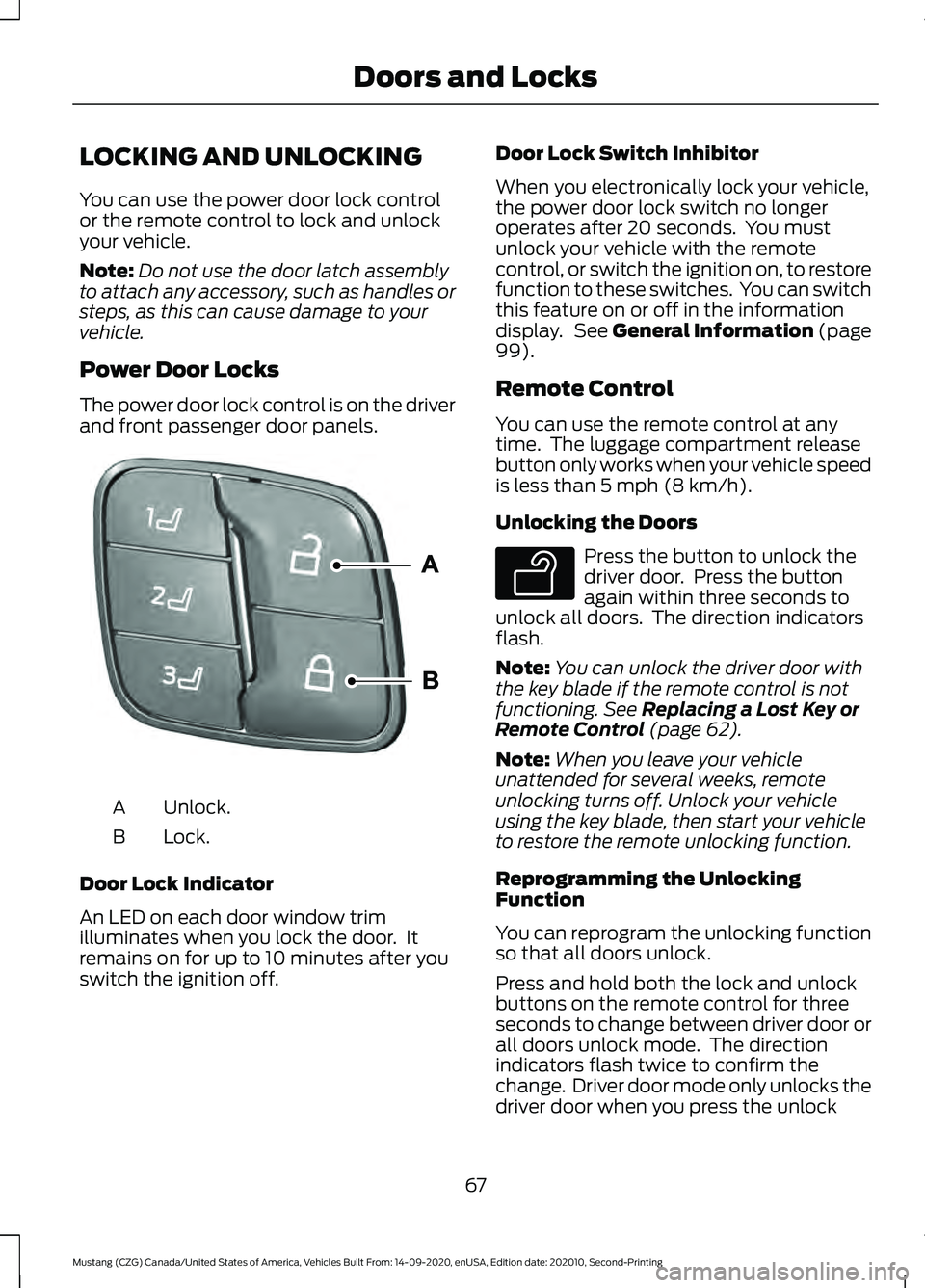 FORD MUSTANG 2021  Owners Manual LOCKING AND UNLOCKING
You can use the power door lock control
or the remote control to lock and unlock
your vehicle.
Note:
Do not use the door latch assembly
to attach any accessory, such as handles o