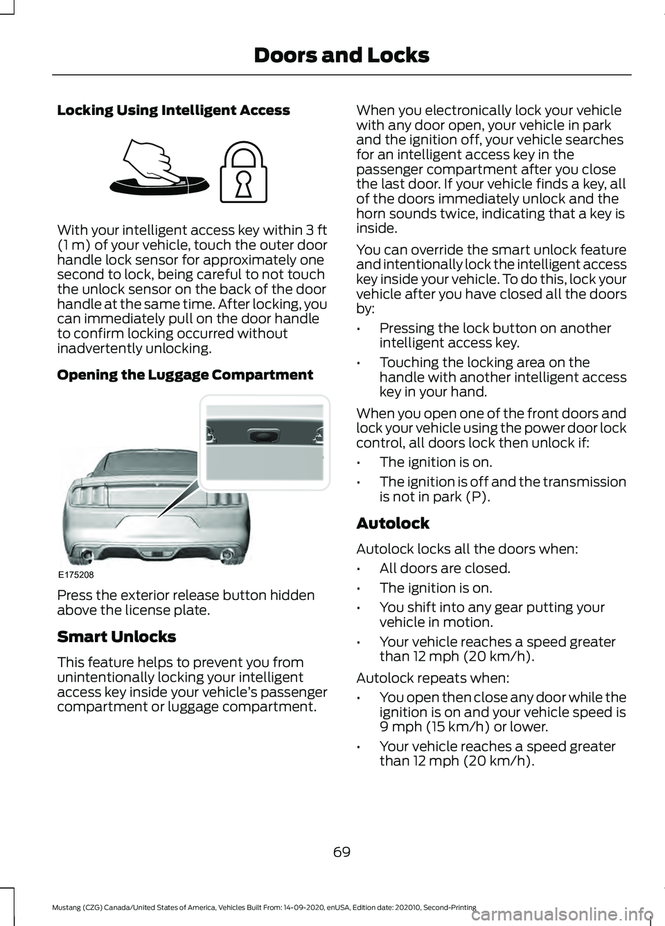 FORD MUSTANG 2021 Owners Manual Locking Using Intelligent Access
With your intelligent access key within 3 ft
(1 m) of your vehicle, touch the outer door
handle lock sensor for approximately one
second to lock, being careful to not FORD MUSTANG 2021 Owners Manual Locking Using Intelligent Access
With your intelligent access key within 3 ft
(1 m) of your vehicle, touch the outer door
handle lock sensor for approximately one
second to lock, being careful to not