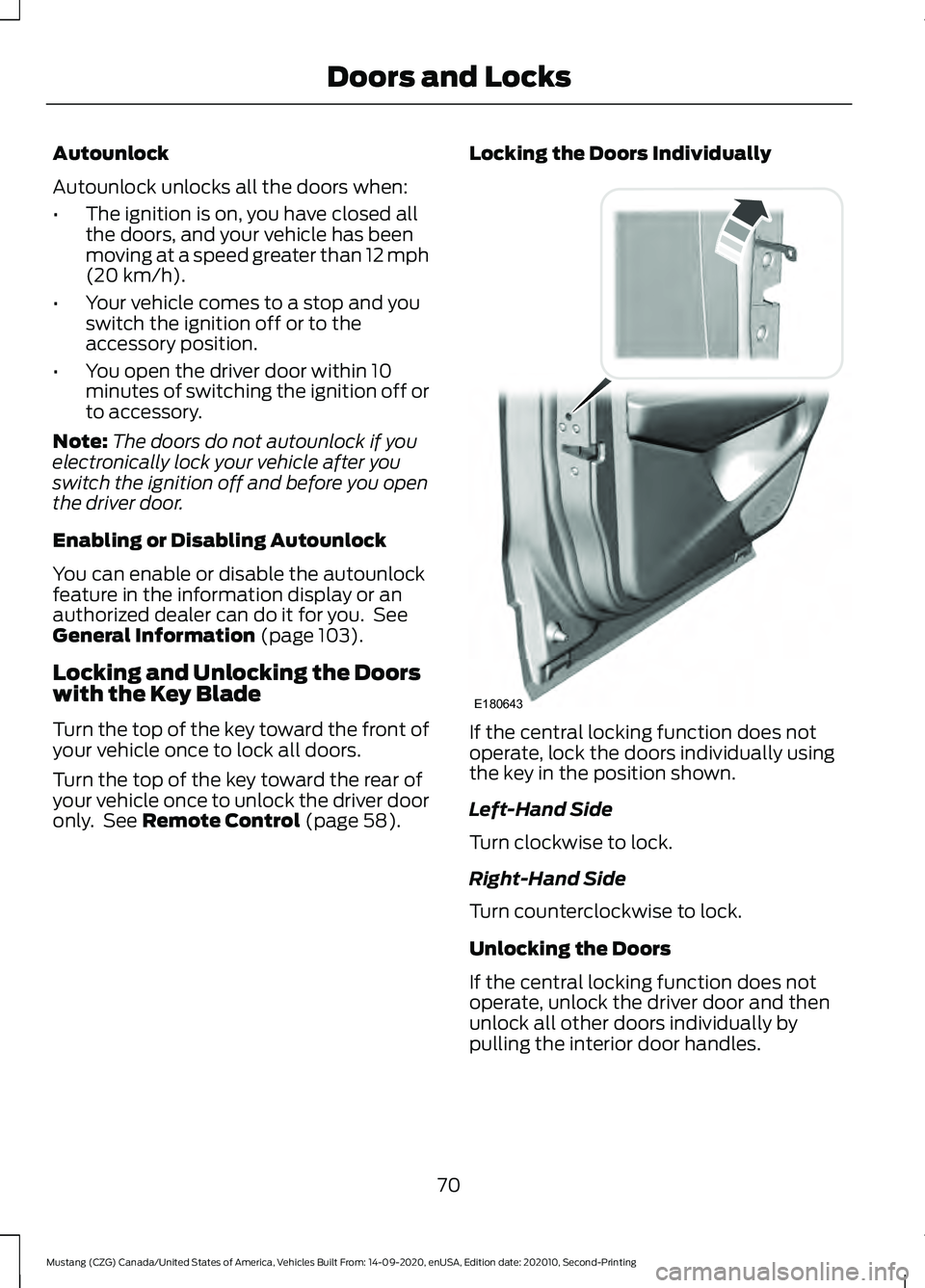 FORD MUSTANG 2021 Owners Manual Autounlock
Autounlock unlocks all the doors when:
•
The ignition is on, you have closed all
the doors, and your vehicle has been
moving at a speed greater than 12 mph
(20 km/h).
• Your vehicle com FORD MUSTANG 2021 Owners Manual Autounlock
Autounlock unlocks all the doors when:
•
The ignition is on, you have closed all
the doors, and your vehicle has been
moving at a speed greater than 12 mph
(20 km/h).
• Your vehicle com