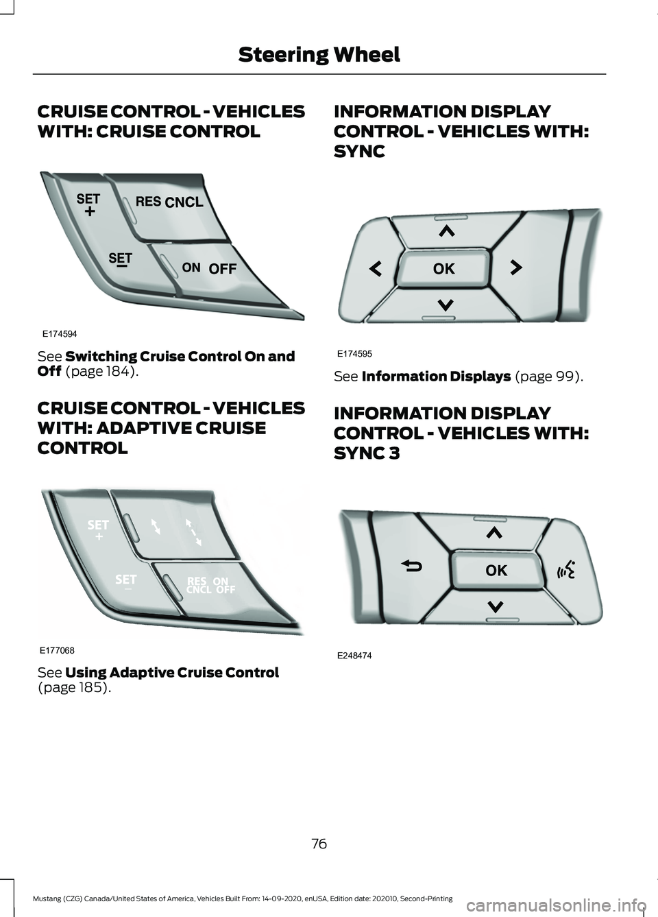 FORD MUSTANG 2021 Manual PDF CRUISE CONTROL - VEHICLES
WITH: CRUISE CONTROL
See Switching Cruise Control On and
Off (page 184).
CRUISE CONTROL - VEHICLES
WITH: ADAPTIVE CRUISE
CONTROL See
Using Adaptive Cruise Control
(page 185) FORD MUSTANG 2021 Manual PDF CRUISE CONTROL - VEHICLES
WITH: CRUISE CONTROL
See Switching Cruise Control On and
Off (page 184).
CRUISE CONTROL - VEHICLES
WITH: ADAPTIVE CRUISE
CONTROL See
Using Adaptive Cruise Control
(page 185)