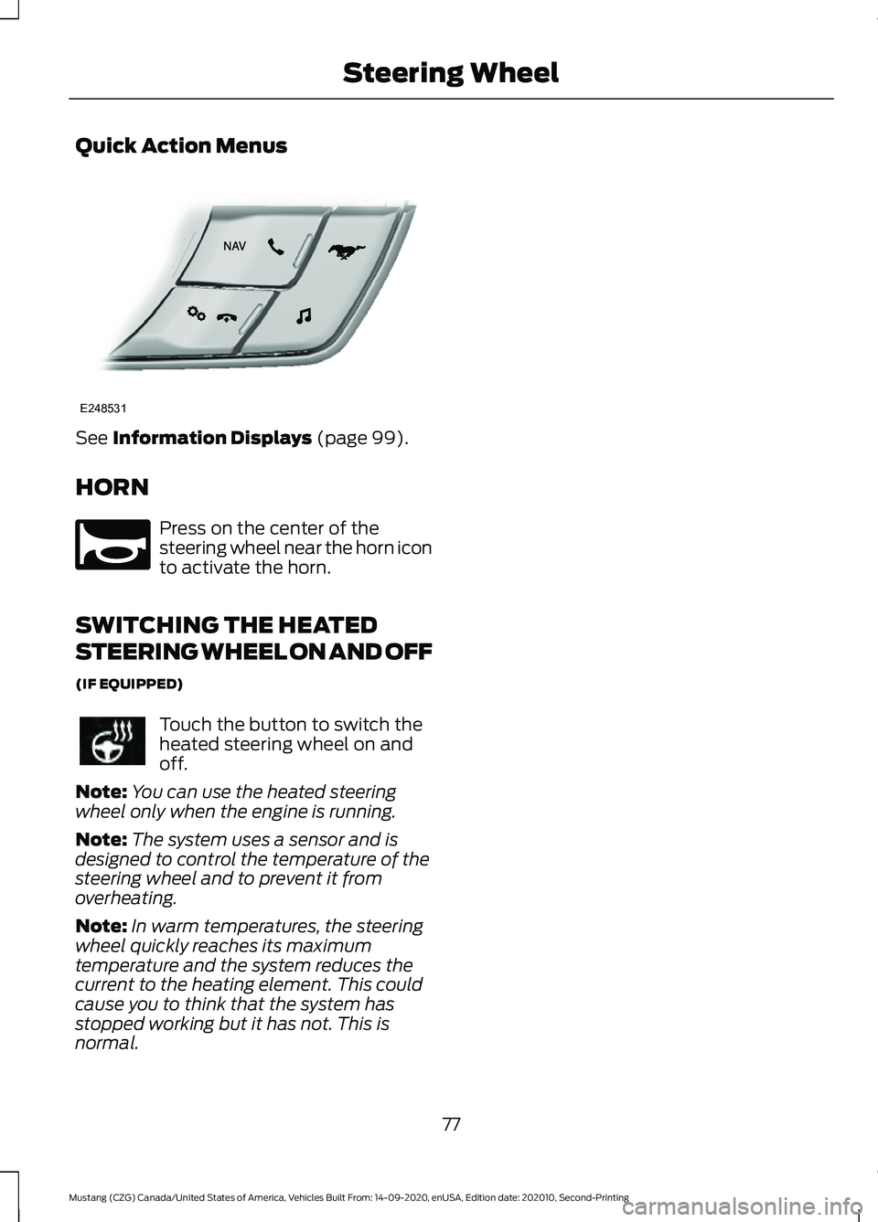 FORD MUSTANG 2021  Owners Manual Quick Action Menus
See Information Displays (page 99).
HORN Press on the center of the
steering wheel near the horn icon
to activate the horn.
SWITCHING THE HEATED
STEERING WHEEL ON AND OFF
(IF EQUIPP