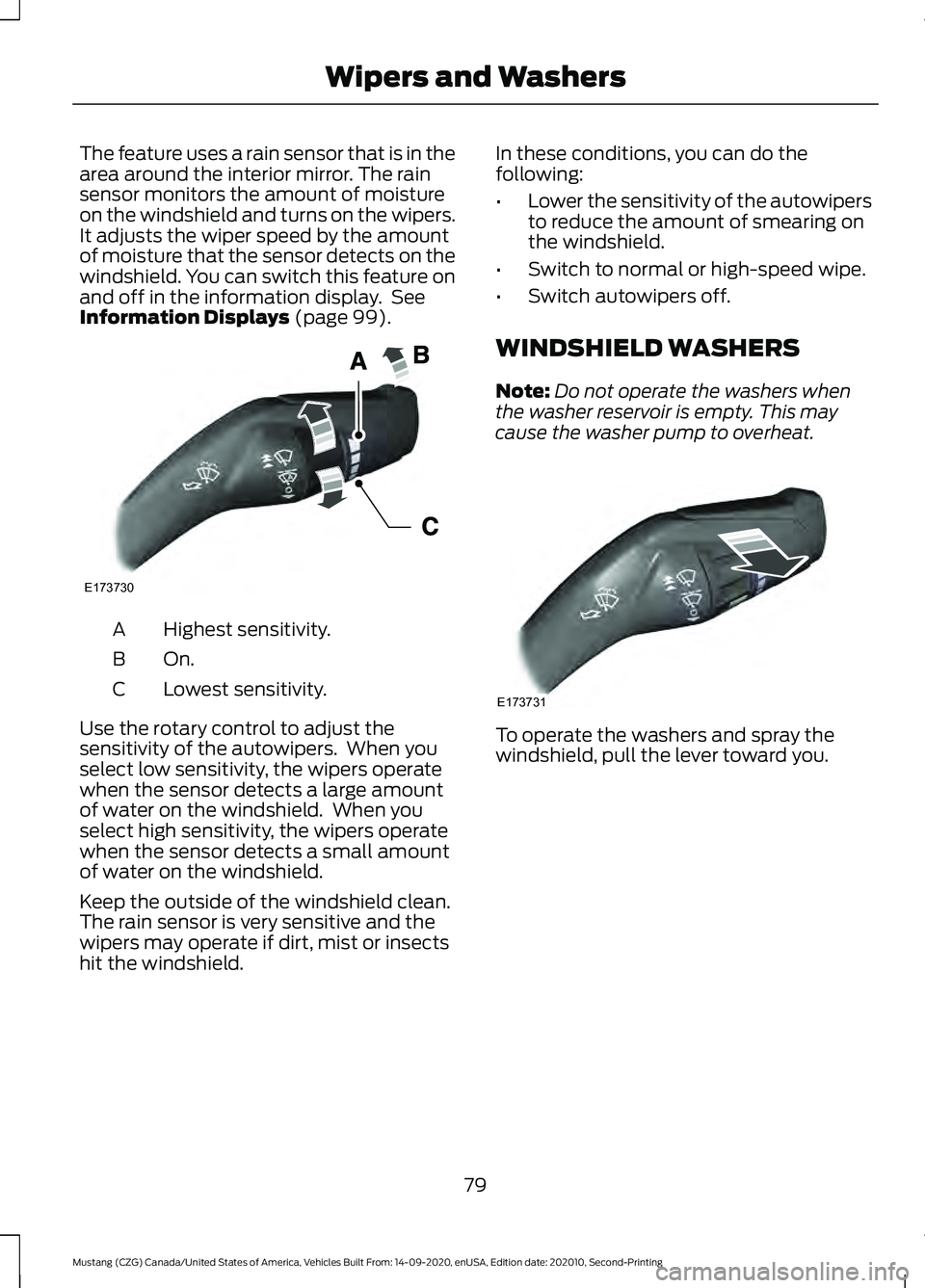 FORD MUSTANG 2021  Owners Manual The feature uses a rain sensor that is in the
area around the interior mirror. The rain
sensor monitors the amount of moisture
on the windshield and turns on the wipers.
It adjusts the wiper speed by 