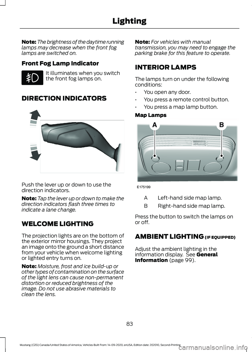 FORD MUSTANG 2021  Owners Manual Note:
The brightness of the daytime running
lamps may decrease when the front fog
lamps are switched on.
Front Fog Lamp Indicator It illuminates when you switch
the front fog lamps on.
DIRECTION INDIC