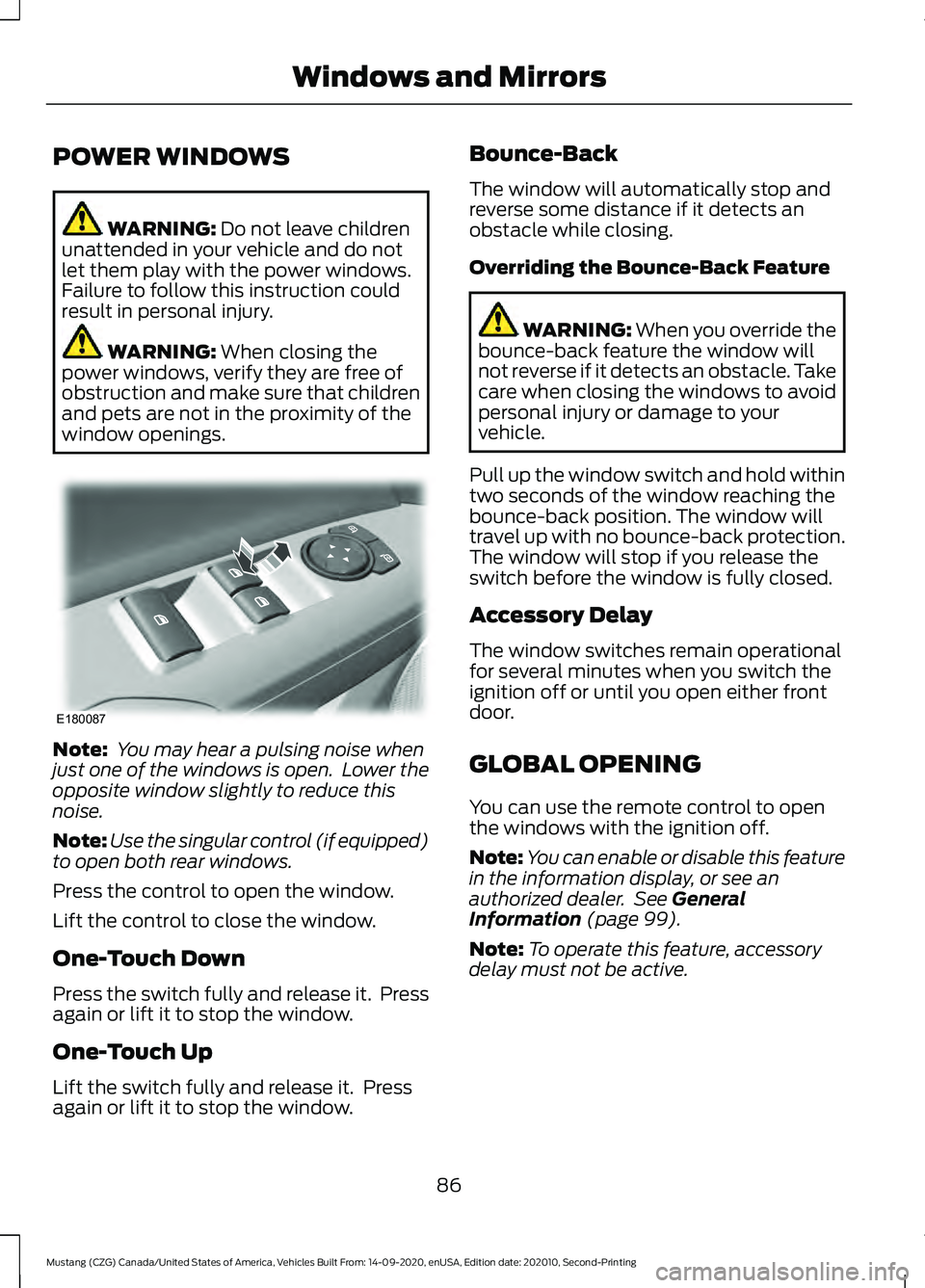 FORD MUSTANG 2021 Manual Online POWER WINDOWS
WARNING: Do not leave children
unattended in your vehicle and do not
let them play with the power windows.
Failure to follow this instruction could
result in personal injury. WARNING:
W FORD MUSTANG 2021 Manual Online POWER WINDOWS
WARNING: Do not leave children
unattended in your vehicle and do not
let them play with the power windows.
Failure to follow this instruction could
result in personal injury. WARNING:
W