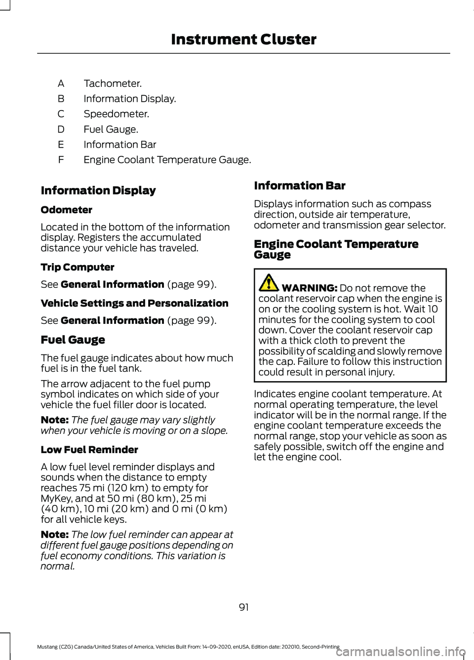 FORD MUSTANG 2021  Owners Manual Tachometer.
A
Information Display.
B
Speedometer.
C
Fuel Gauge.
D
Information Bar
E
Engine Coolant Temperature Gauge.
F
Information Display
Odometer
Located in the bottom of the information
display. R