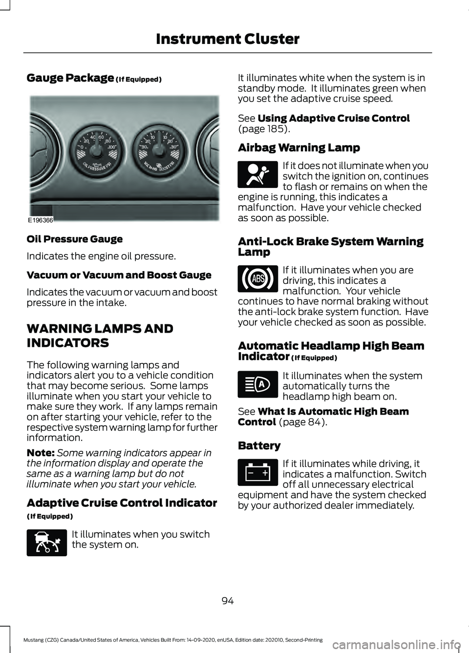 FORD MUSTANG 2021  Owners Manual Gauge Package (If Equipped)
Oil Pressure Gauge
Indicates the engine oil pressure.
Vacuum or Vacuum and Boost Gauge
Indicates the vacuum or vacuum and boost
pressure in the intake.
WARNING LAMPS AND
IN