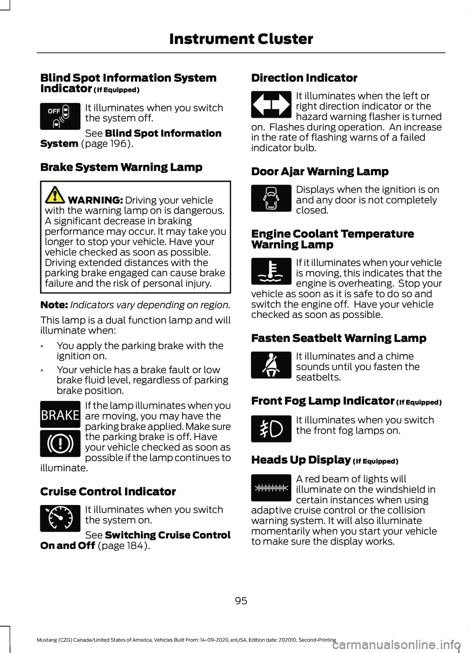 FORD MUSTANG 2021  Owners Manual Blind Spot Information System
Indicator (If Equipped)
It illuminates when you switch
the system off.
See 
Blind Spot Information
System (page 196).
Brake System Warning Lamp WARNING: 
Driving your veh