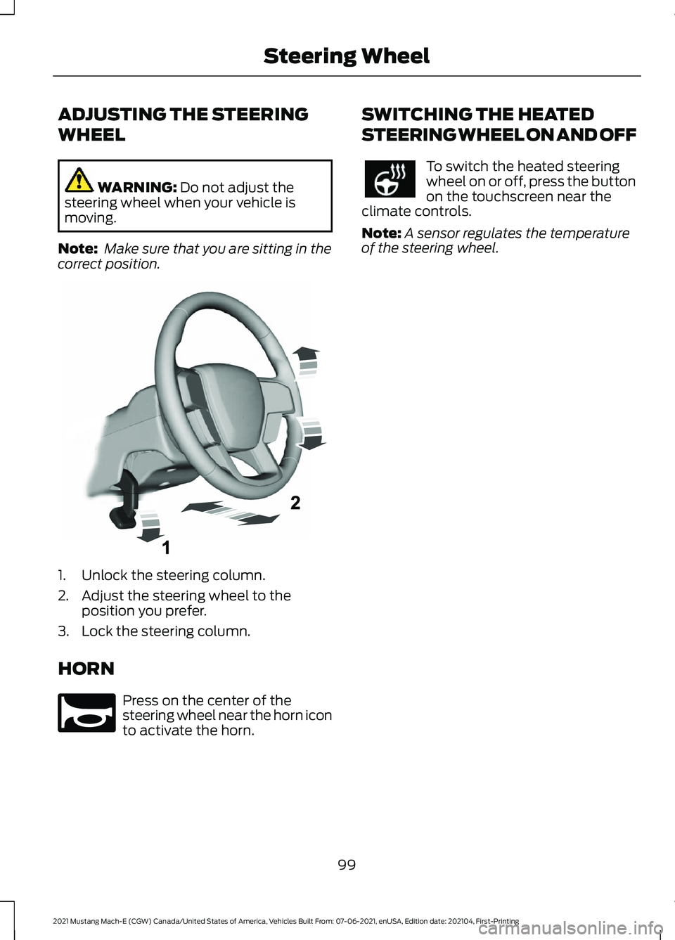 FORD MUSTANG MACH-E 2021  Owners Manual ADJUSTING THE STEERING
WHEEL
WARNING: Do not adjust the
steering wheel when your vehicle is
moving.
Note:  Make sure that you are sitting in the
correct position. 1. Unlock the steering column.
2. Adj