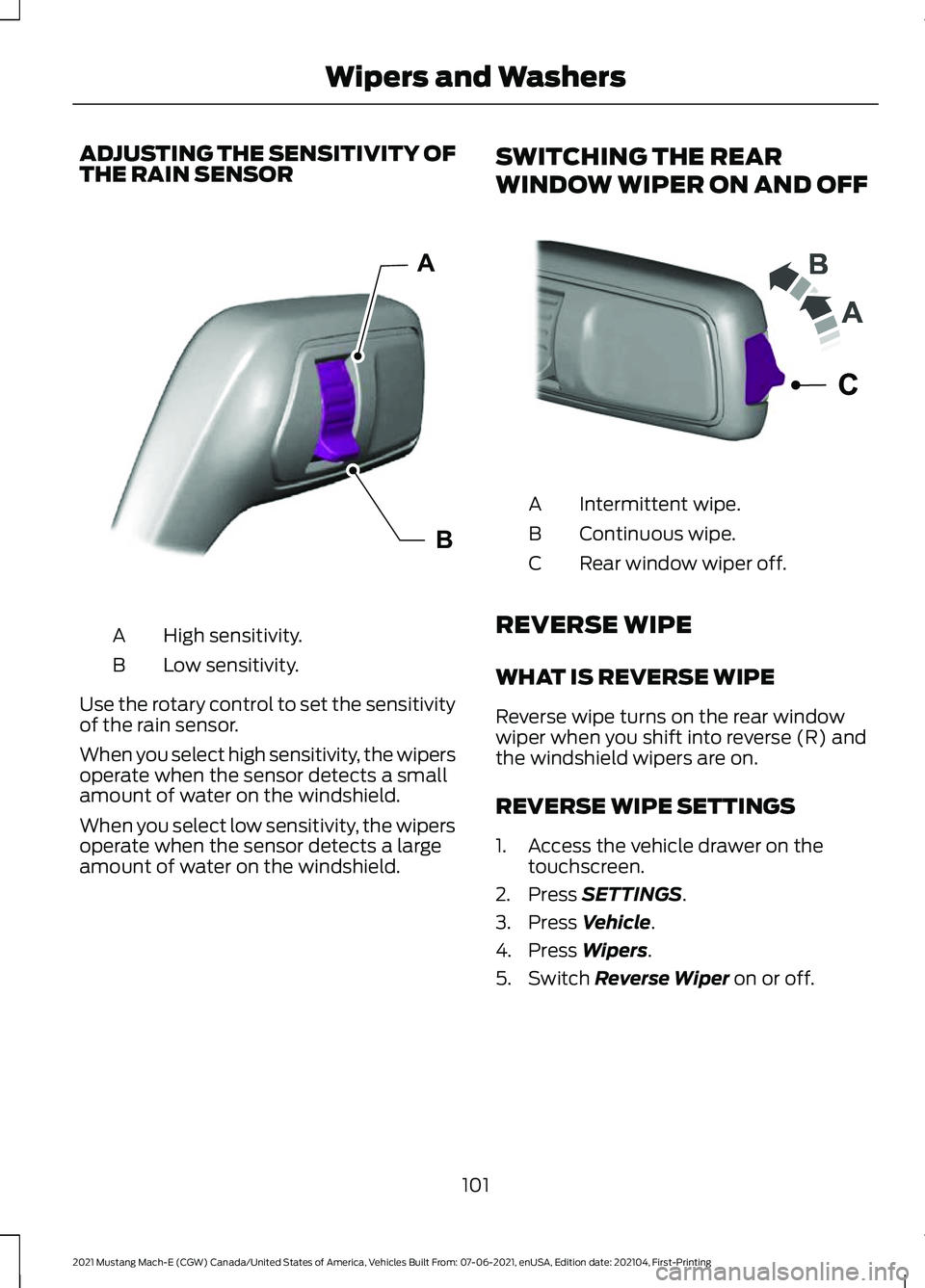 FORD MUSTANG MACH-E 2021 User Guide ADJUSTING THE SENSITIVITY OF
THE RAIN SENSOR
High sensitivity.
A
Low sensitivity.
B
Use the rotary control to set the sensitivity
of the rain sensor.
When you select high sensitivity, the wipers
opera FORD MUSTANG MACH-E 2021 User Guide ADJUSTING THE SENSITIVITY OF
THE RAIN SENSOR
High sensitivity.
A
Low sensitivity.
B
Use the rotary control to set the sensitivity
of the rain sensor.
When you select high sensitivity, the wipers
opera