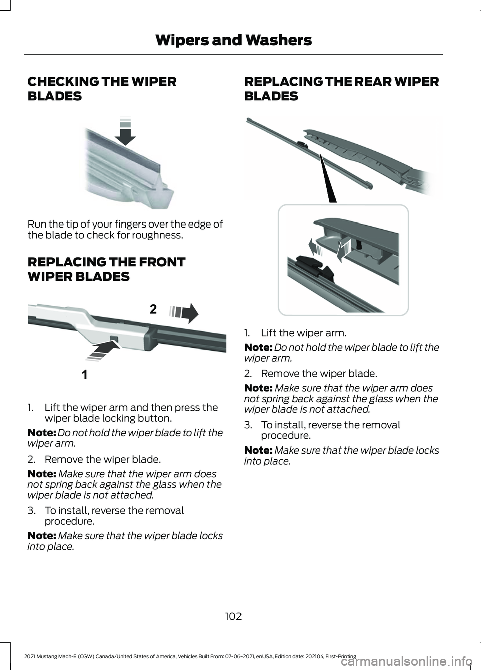 FORD MUSTANG MACH-E 2021 Owners Manual CHECKING THE WIPER
BLADES
Run the tip of your fingers over the edge of
the blade to check for roughness.
REPLACING THE FRONT
WIPER BLADES
1. Lift the wiper arm and then press the
wiper blade locking b FORD MUSTANG MACH-E 2021 Owners Manual CHECKING THE WIPER
BLADES
Run the tip of your fingers over the edge of
the blade to check for roughness.
REPLACING THE FRONT
WIPER BLADES
1. Lift the wiper arm and then press the
wiper blade locking b