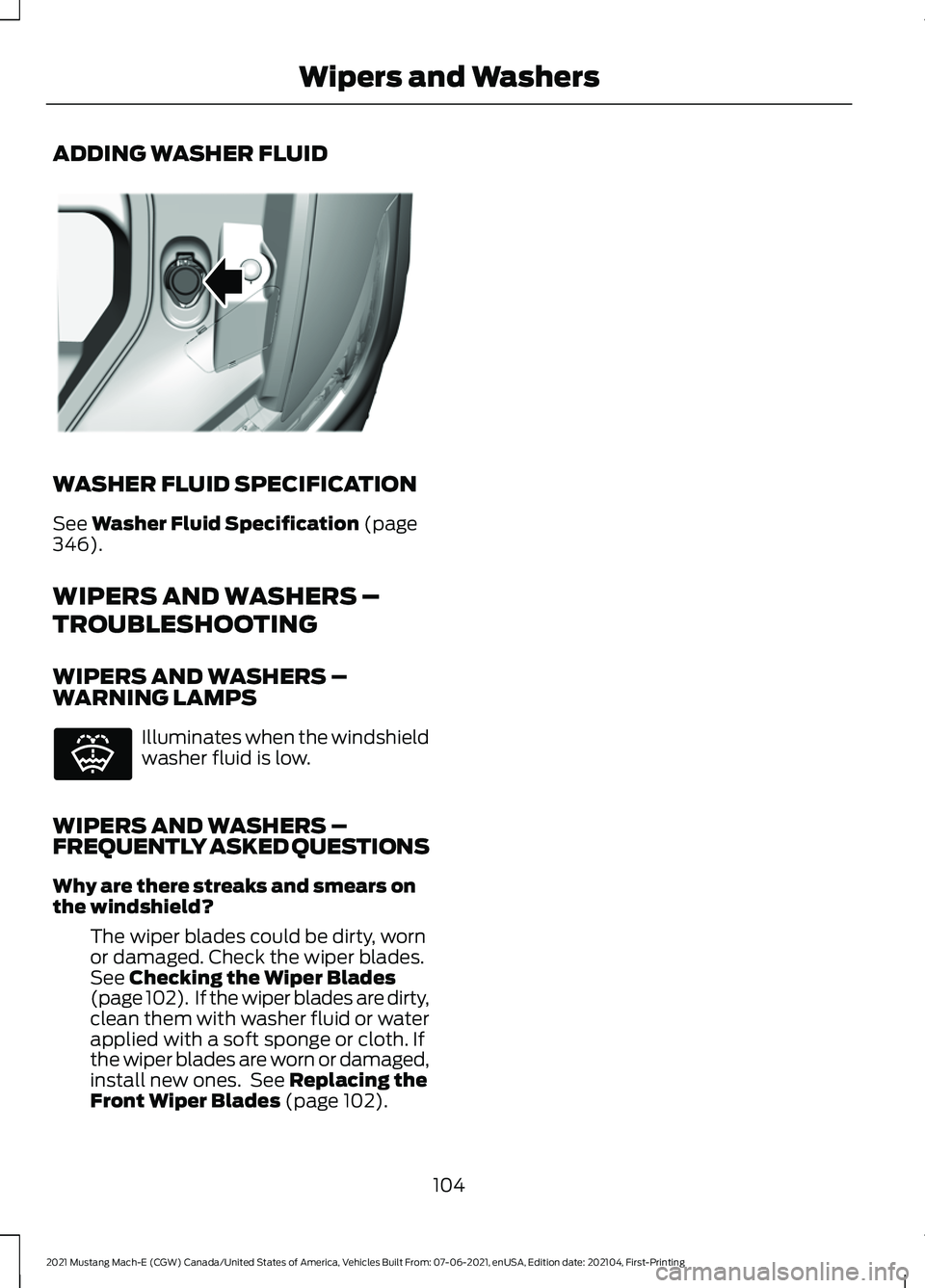 FORD MUSTANG MACH-E 2021 Owners Manual ADDING WASHER FLUID
WASHER FLUID SPECIFICATION
See Washer Fluid Specification (page
346).
WIPERS AND WASHERS –
TROUBLESHOOTING
WIPERS AND WASHERS –
WARNING LAMPS Illuminates when the windshield
wa FORD MUSTANG MACH-E 2021 Owners Manual ADDING WASHER FLUID
WASHER FLUID SPECIFICATION
See Washer Fluid Specification (page
346).
WIPERS AND WASHERS –
TROUBLESHOOTING
WIPERS AND WASHERS –
WARNING LAMPS Illuminates when the windshield
wa