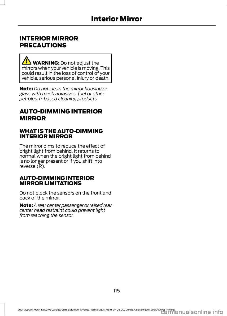 FORD MUSTANG MACH-E 2021 Owners Manual INTERIOR MIRROR
PRECAUTIONS
WARNING: Do not adjust the
mirrors when your vehicle is moving. This
could result in the loss of control of your
vehicle, serious personal injury or death.
Note: Do not cle FORD MUSTANG MACH-E 2021 Owners Manual INTERIOR MIRROR
PRECAUTIONS
WARNING: Do not adjust the
mirrors when your vehicle is moving. This
could result in the loss of control of your
vehicle, serious personal injury or death.
Note: Do not cle