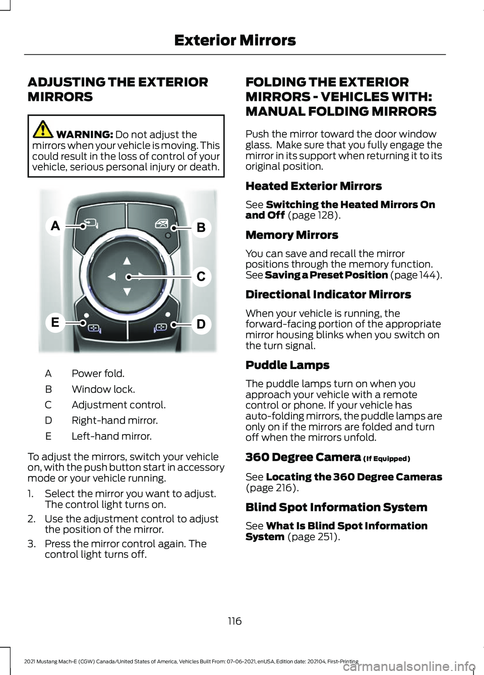 FORD MUSTANG MACH-E 2021 User Guide ADJUSTING THE EXTERIOR
MIRRORS
WARNING: Do not adjust the
mirrors when your vehicle is moving. This
could result in the loss of control of your
vehicle, serious personal injury or death. Power fold.
A