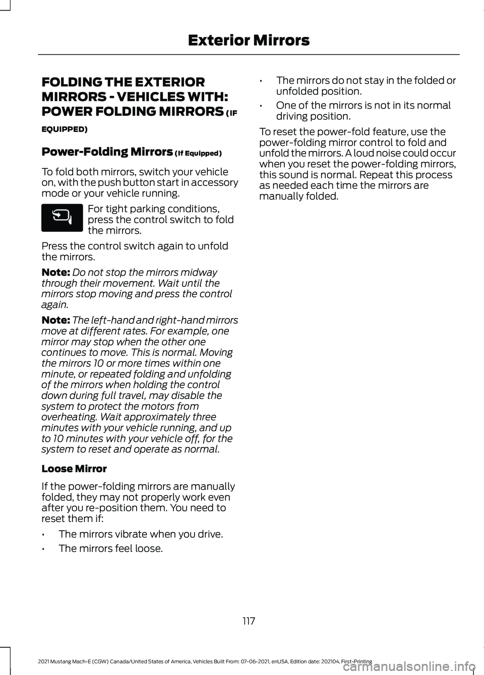 FORD MUSTANG MACH-E 2021 Owners Manual FOLDING THE EXTERIOR
MIRRORS - VEHICLES WITH:
POWER FOLDING MIRRORS (IF
EQUIPPED)
Power-Folding Mirrors
(If Equipped)
To fold both mirrors, switch your vehicle
on, with the push button start in acces FORD MUSTANG MACH-E 2021 Owners Manual FOLDING THE EXTERIOR
MIRRORS - VEHICLES WITH:
POWER FOLDING MIRRORS (IF
EQUIPPED)
Power-Folding Mirrors
(If Equipped)
To fold both mirrors, switch your vehicle
on, with the push button start in acces