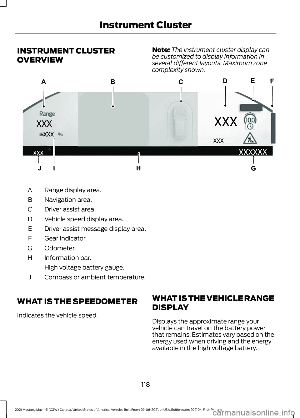 FORD MUSTANG MACH-E 2021 Owners Manual INSTRUMENT CLUSTER
OVERVIEW
Note:
The instrument cluster display can
be customized to display information in
several different layouts. Maximum zone
complexity shown. Range display area.
A
Navigation FORD MUSTANG MACH-E 2021 Owners Manual INSTRUMENT CLUSTER
OVERVIEW
Note:
The instrument cluster display can
be customized to display information in
several different layouts. Maximum zone
complexity shown. Range display area.
A
Navigation
