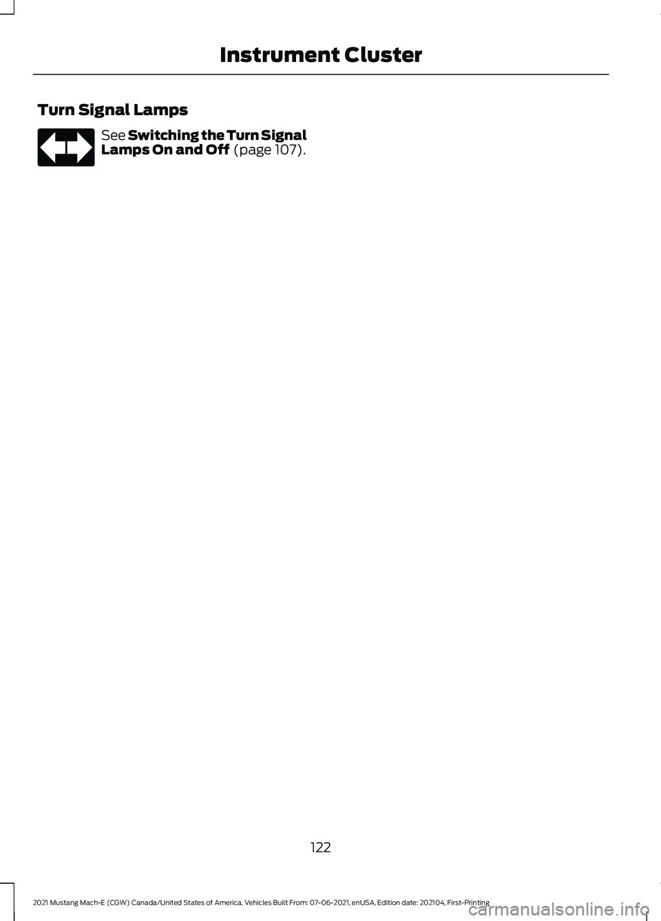 FORD MUSTANG MACH-E 2021 Owners Manual Turn Signal Lamps
See Switching the Turn Signal
Lamps On and Off (page 107).
122
2021 Mustang Mach-E (CGW) Canada/United States of America, Vehicles Built From: 07-06-2021, enUSA, Edition date: 202104 FORD MUSTANG MACH-E 2021 Owners Manual Turn Signal Lamps
See Switching the Turn Signal
Lamps On and Off (page 107).
122
2021 Mustang Mach-E (CGW) Canada/United States of America, Vehicles Built From: 07-06-2021, enUSA, Edition date: 202104