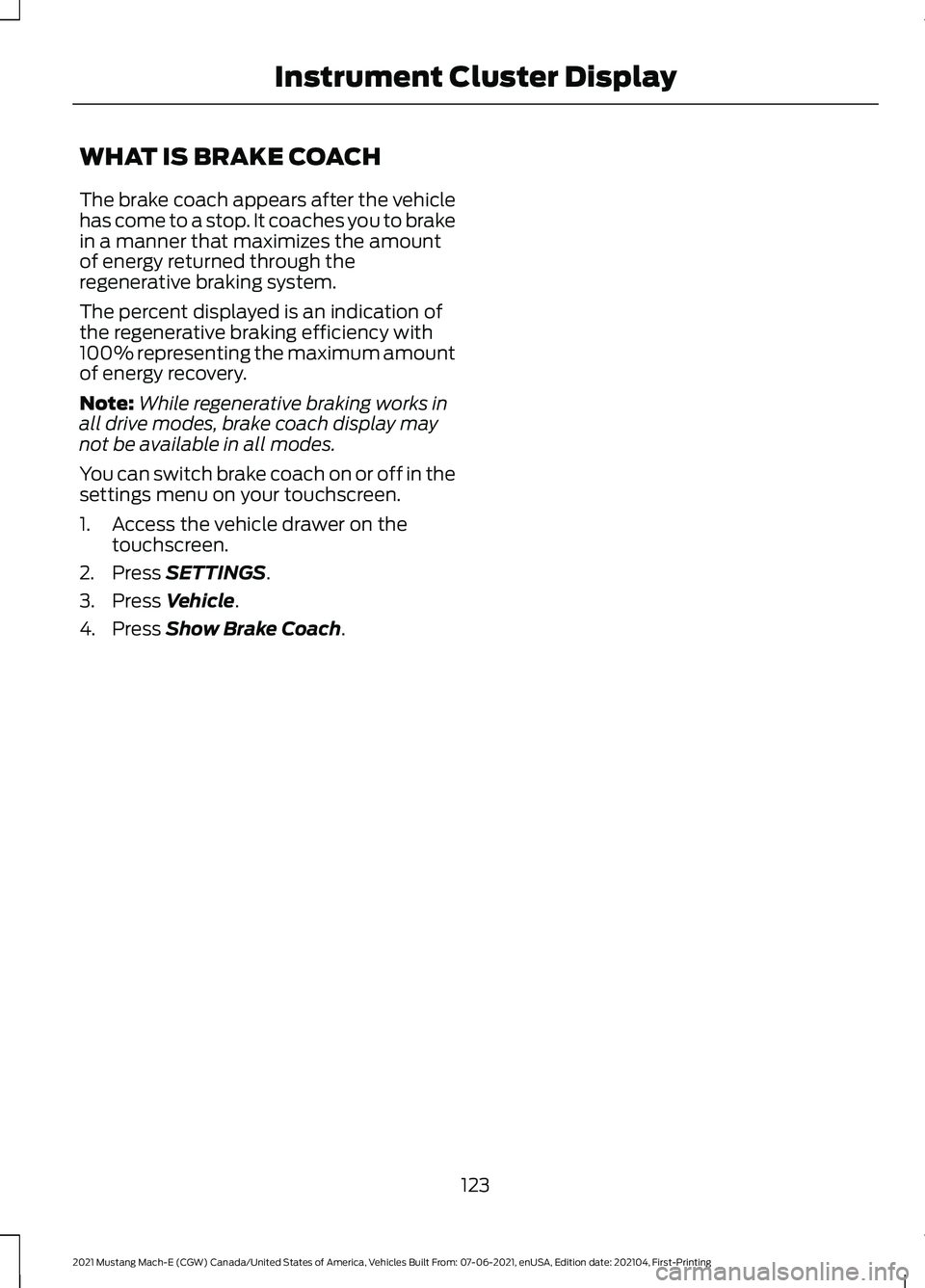 FORD MUSTANG MACH-E 2021 Owners Manual WHAT IS BRAKE COACH
The brake coach appears after the vehicle
has come to a stop. It coaches you to brake
in a manner that maximizes the amount
of energy returned through the
regenerative braking syst FORD MUSTANG MACH-E 2021 Owners Manual WHAT IS BRAKE COACH
The brake coach appears after the vehicle
has come to a stop. It coaches you to brake
in a manner that maximizes the amount
of energy returned through the
regenerative braking syst
